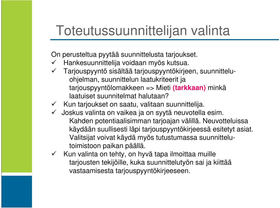 Kun tarjoukset on saatu, valitaan suunnittelija. Joskus valinta on vaikea ja on syytä neuvotella esim. Kahden potentiaalisimman tarjoajan välillä.