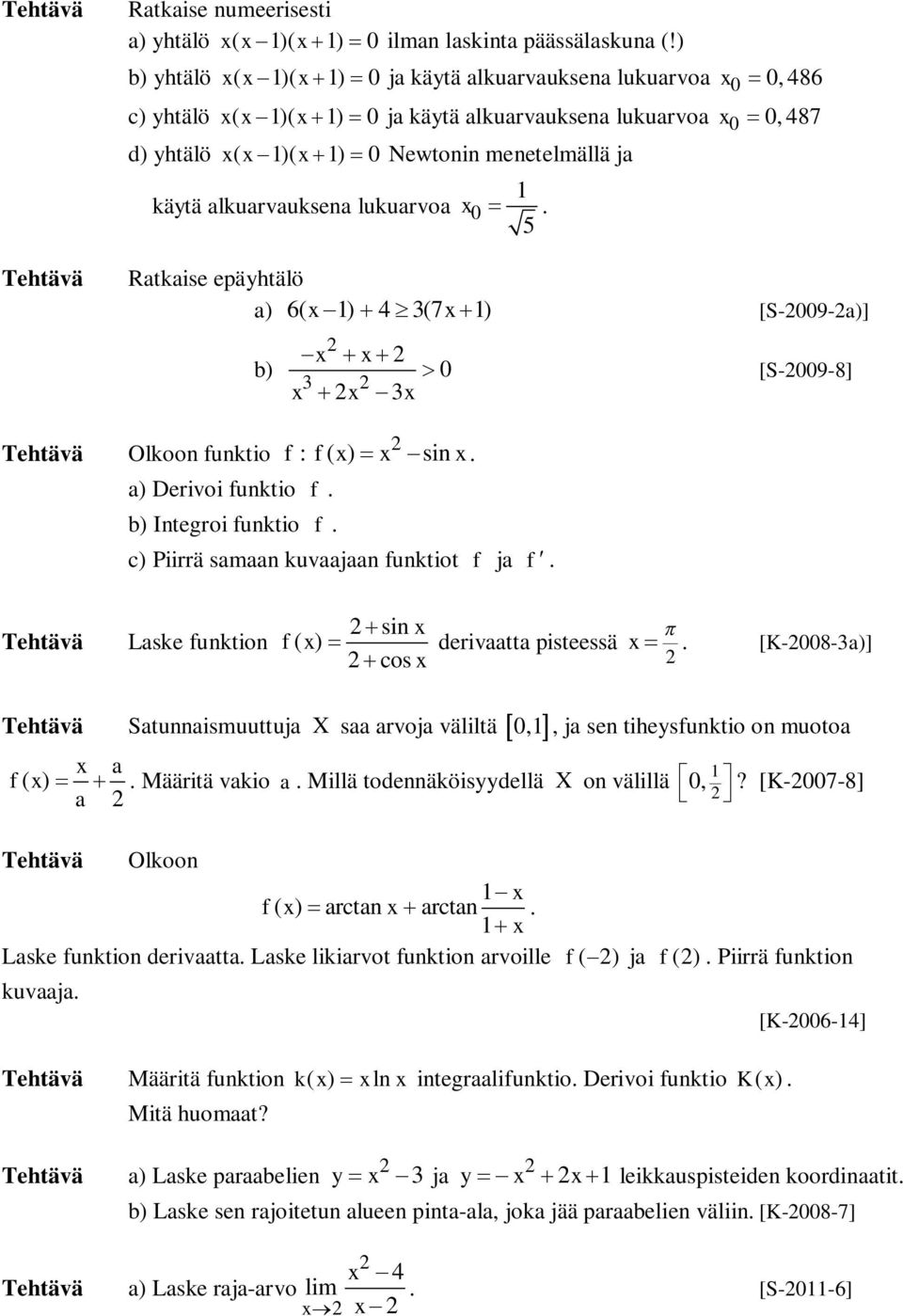 alkuarvauksena lukuarvoa x0. 5 Ratkaise epäyhtälö a) 6( x1) 4 3(7 x 1) [S-009-a)] b) Olkoon funktio x x 0 3 x x 3x f : f( x) x sin x. a) Derivoi funktio f. b) Integroi funktio f.