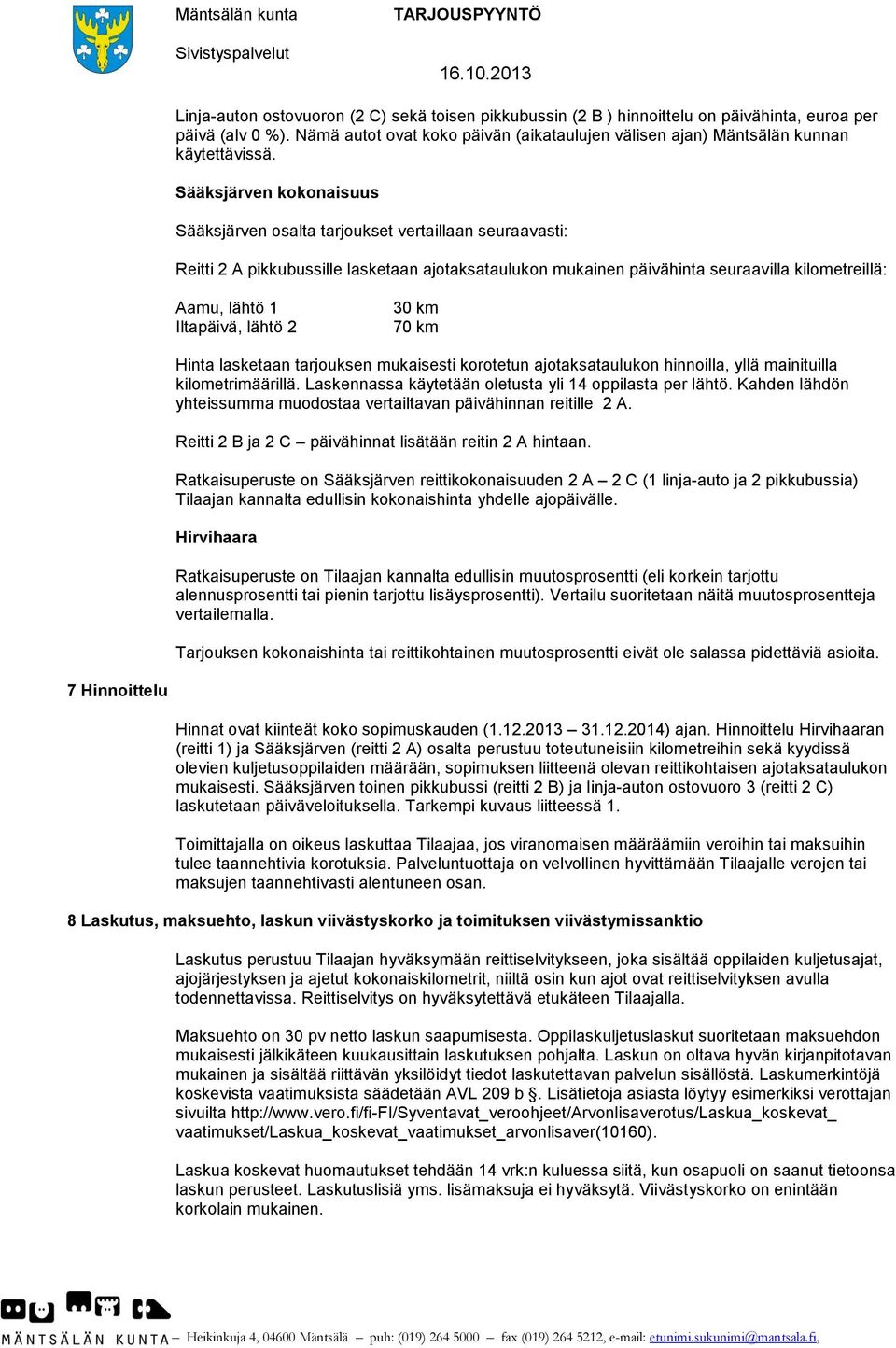 Sääksjärven kokonaisuus Sääksjärven osalta tarjoukset vertaillaan seuraavasti: Reitti 2 A pikkubussille lasketaan ajotaksataulukon mukainen päivähinta seuraavilla kilometreillä: Aamu, lähtö 1