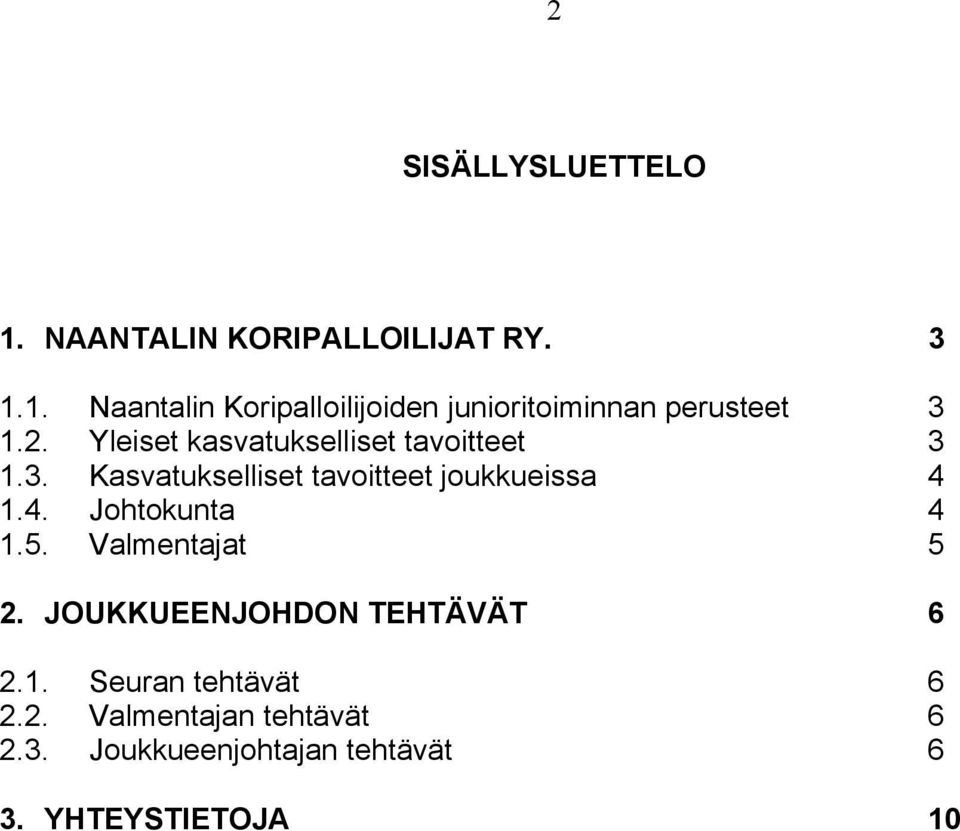 1.4. Johtokunta 4 1.5. Valmentajat 5 2. JOUKKUEENJOHDON TEHTÄVÄT 6 2.1. Seuran tehtävät 6 2.2. Valmentajan tehtävät 6 2.