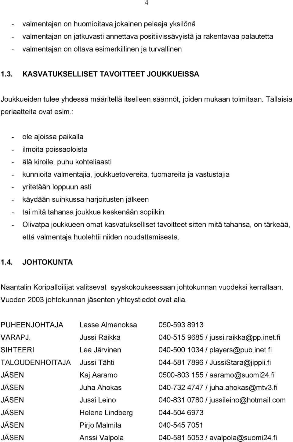 : - ole ajoissa paikalla - ilmoita poissaoloista - älä kiroile, puhu kohteliaasti - kunnioita valmentajia, joukkuetovereita, tuomareita ja vastustajia - yritetään loppuun asti - käydään suihkussa