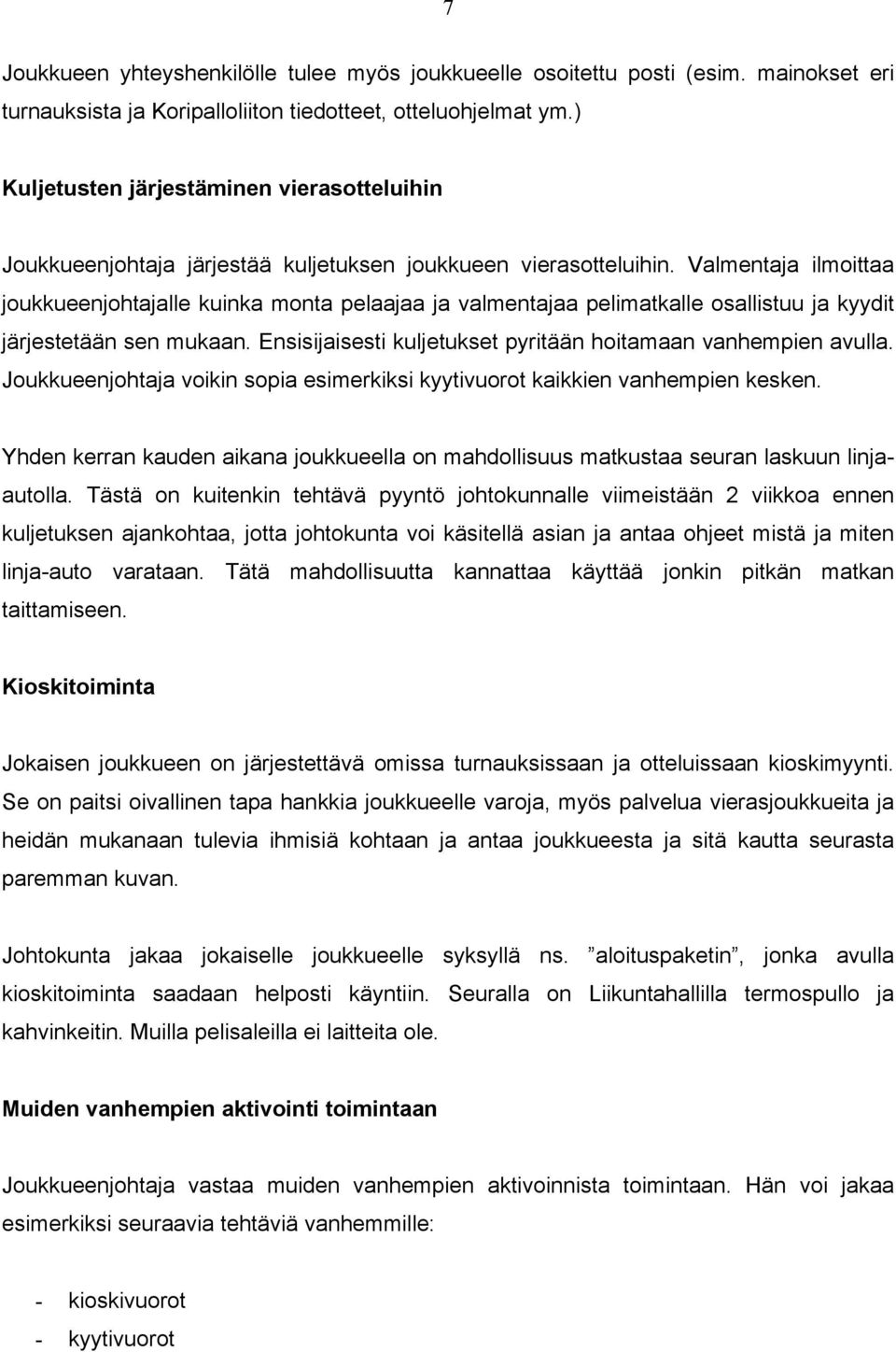 Valmentaja ilmoittaa joukkueenjohtajalle kuinka monta pelaajaa ja valmentajaa pelimatkalle osallistuu ja kyydit järjestetään sen mukaan.