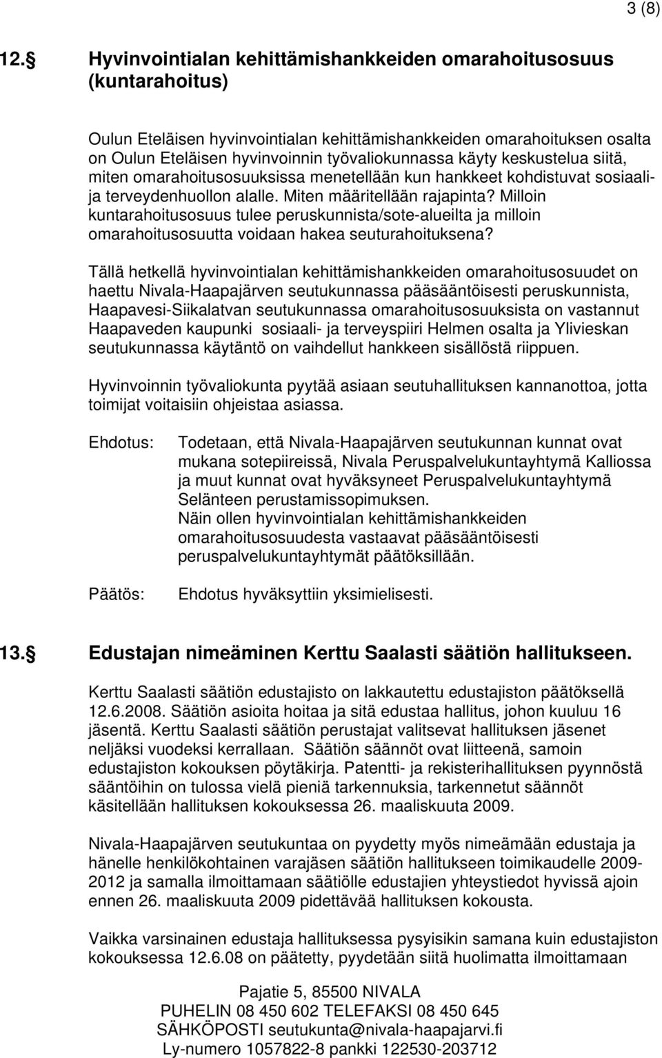 keskustelua siitä, miten omarahoitusosuuksissa menetellään kun hankkeet kohdistuvat sosiaalija terveydenhuollon alalle. Miten määritellään rajapinta?