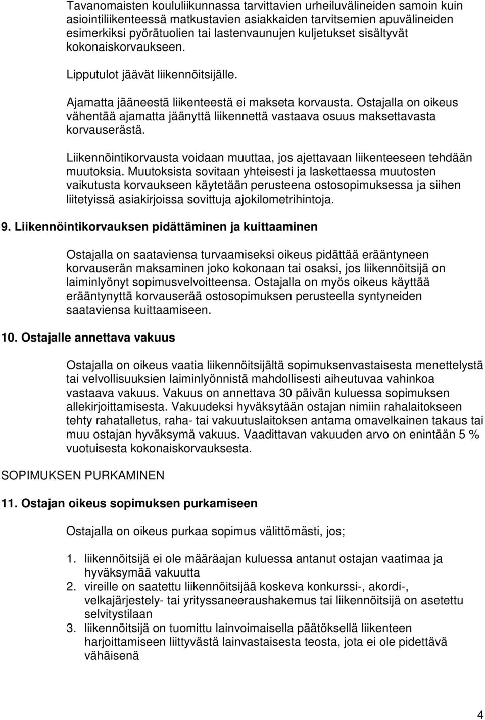 Ostajalla on oikeus vähentää ajamatta jäänyttä liikennettä vastaava osuus maksettavasta korvauserästä. Liikennöintikorvausta voidaan muuttaa, jos ajettavaan liikenteeseen tehdään muutoksia.