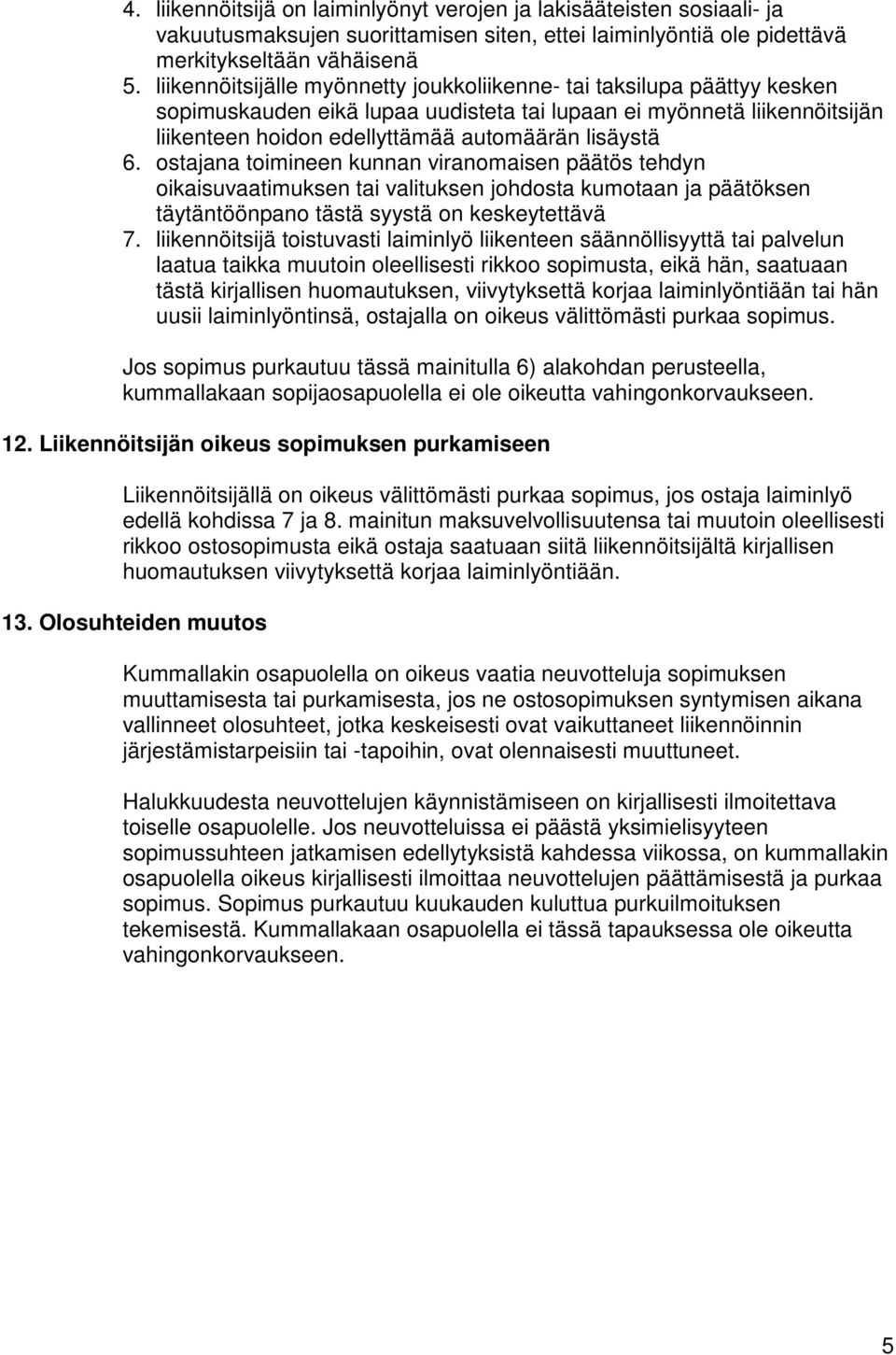 ostajana toimineen kunnan viranomaisen päätös tehdyn oikaisuvaatimuksen tai valituksen johdosta kumotaan ja päätöksen täytäntöönpano tästä syystä on keskeytettävä 7.