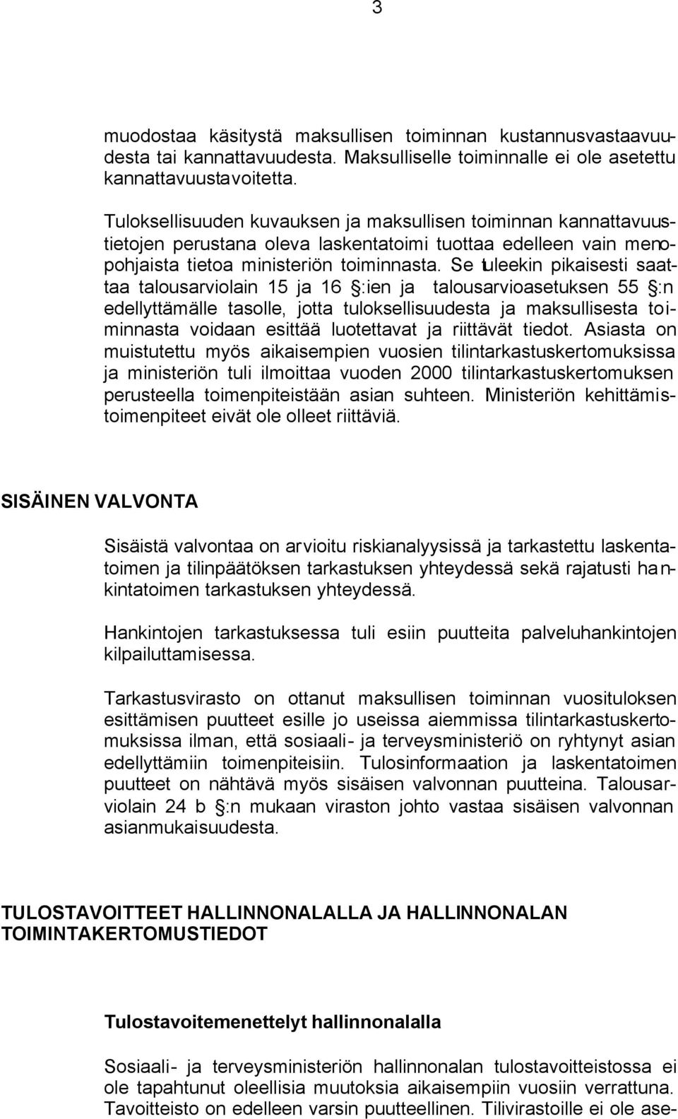 Se tuleekin pikaisesti saattaa talousarviolain 15 ja 16 :ien ja talousarvioasetuksen 55 :n edellyttämälle tasolle, jotta tuloksellisuudesta ja maksullisesta toiminnasta voidaan esittää luotettavat ja