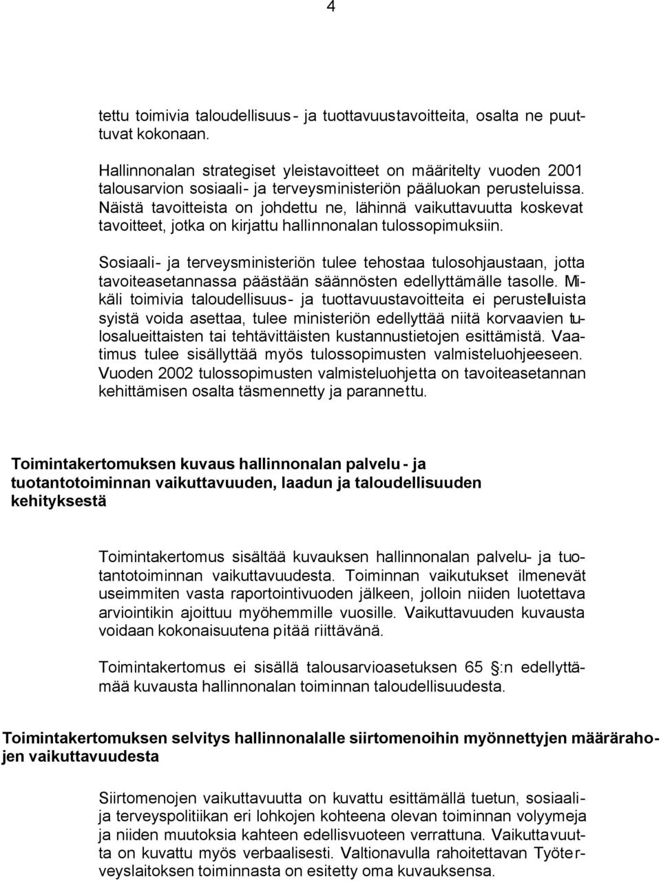 Näistä tavoitteista on johdettu ne, lähinnä vaikuttavuutta koskevat tavoitteet, jotka on kirjattu hallinnonalan tulossopimuksiin.