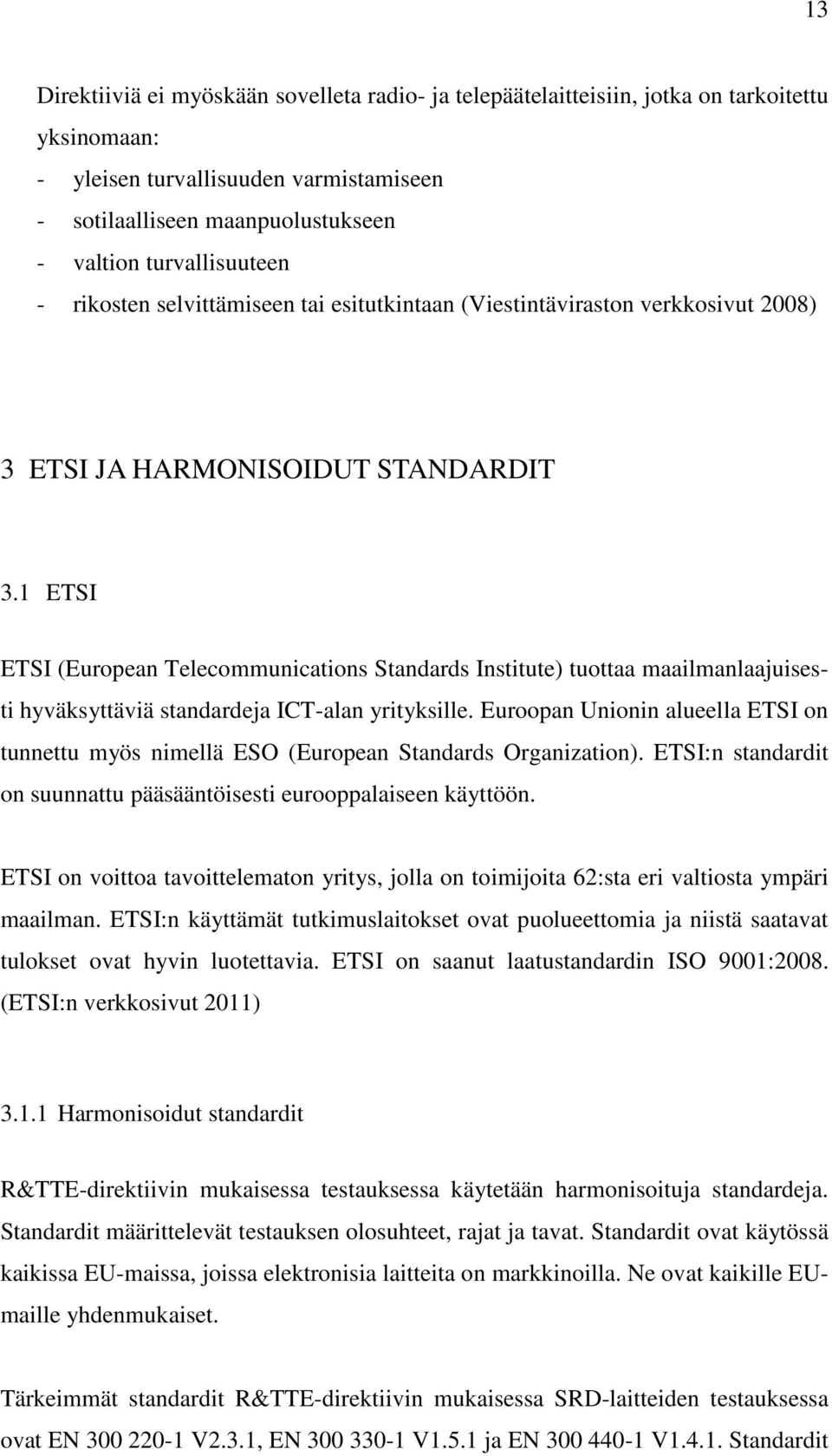 1 ETSI ETSI (European Telecommunications Standards Institute) tuottaa maailmanlaajuisesti hyväksyttäviä standardeja ICT-alan yrityksille.