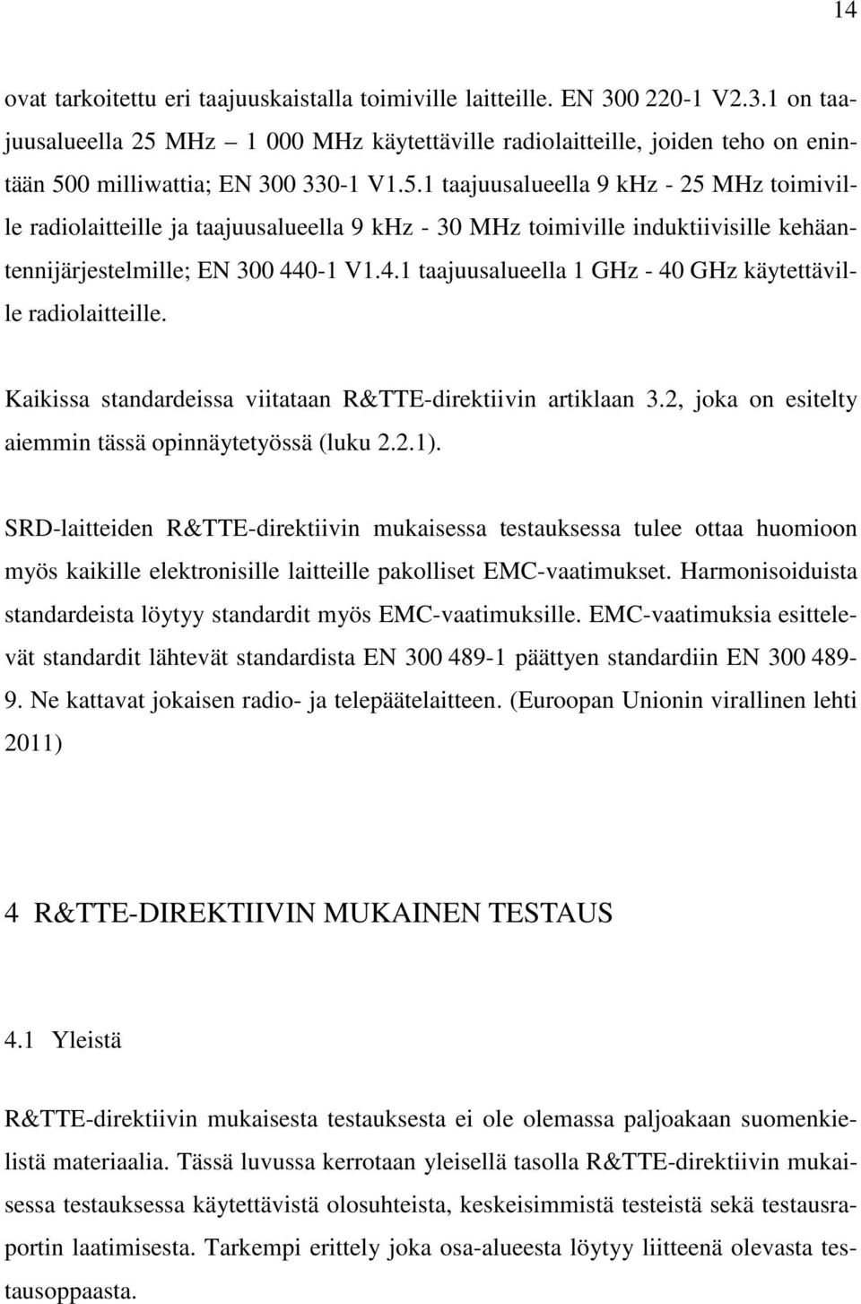 0-1 V1.4.1 taajuusalueella 1 GHz - 40 GHz käytettäville radiolaitteille. Kaikissa standardeissa viitataan R&TTE-direktiivin artiklaan 3.2, joka on esitelty aiemmin tässä opinnäytetyössä (luku 2.2.1).