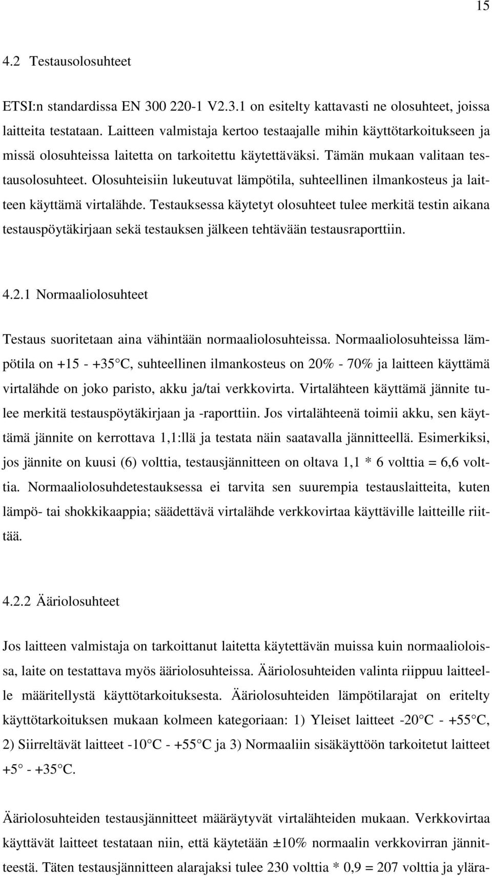 Olosuhteisiin lukeutuvat lämpötila, suhteellinen ilmankosteus ja laitteen käyttämä virtalähde.