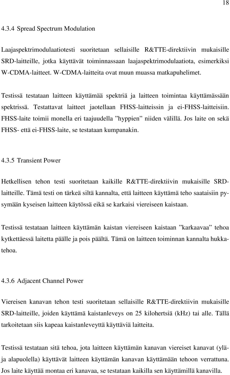 W-CDMA-laitteet. W-CDMA-laitteita ovat muun muassa matkapuhelimet. Testissä testataan laitteen käyttämää spektriä ja laitteen toimintaa käyttämässään spektrissä.