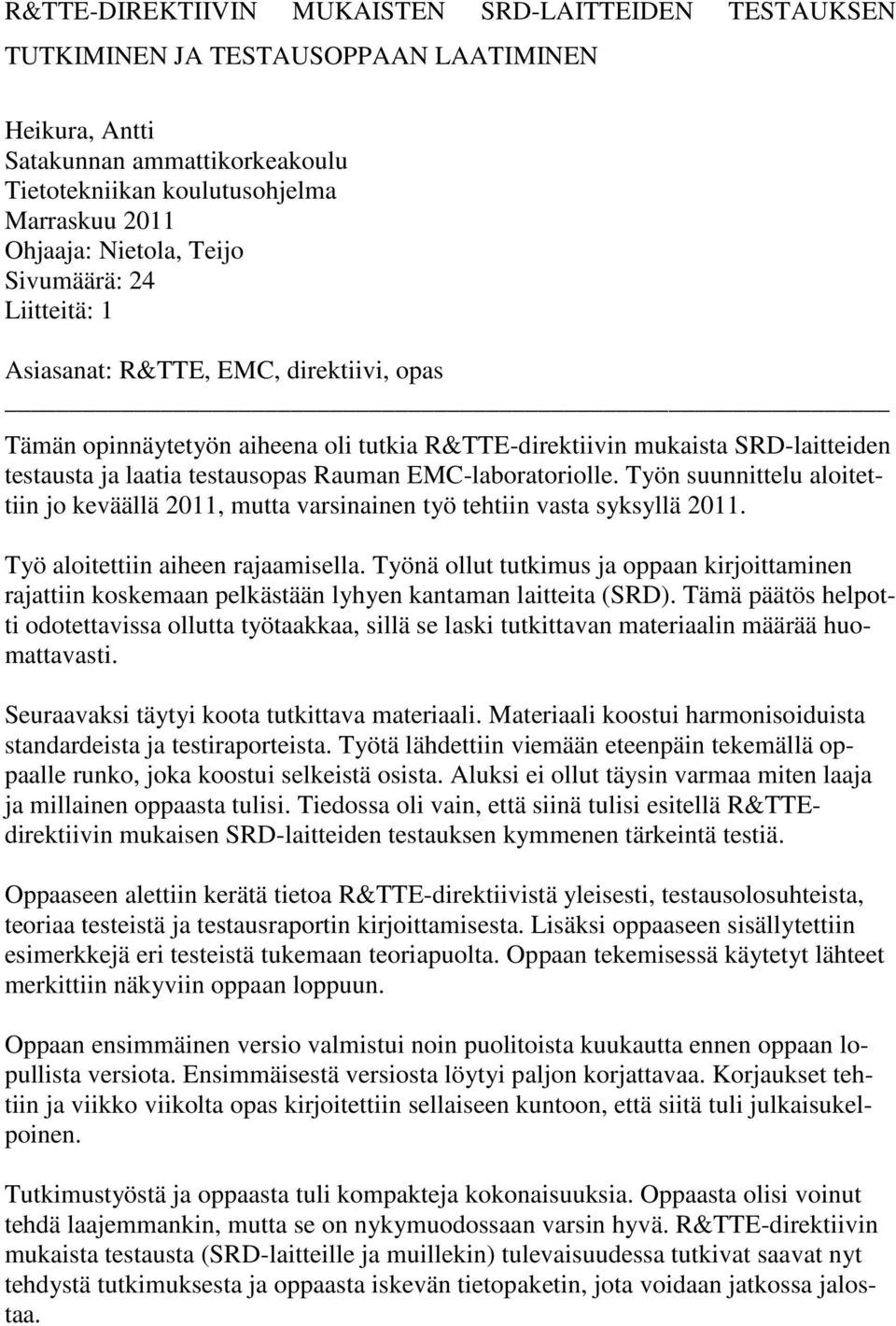 Rauman EMC-laboratoriolle. Työn suunnittelu aloitettiin jo keväällä 2011, mutta varsinainen työ tehtiin vasta syksyllä 2011. Työ aloitettiin aiheen rajaamisella.