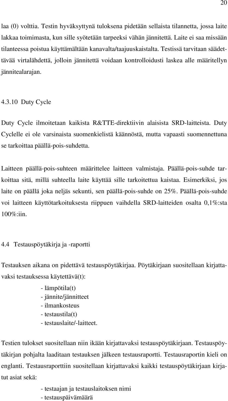 Testissä tarvitaan säädettävää virtalähdettä, jolloin jännitettä voidaan kontrolloidusti laskea alle määritellyn jännitealarajan. 4.3.