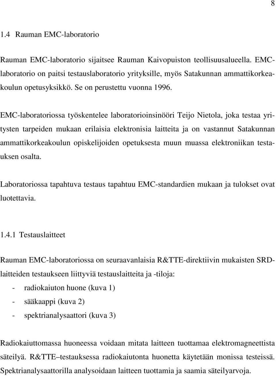 EMC-laboratoriossa työskentelee laboratorioinsinööri Teijo Nietola, joka testaa yritysten tarpeiden mukaan erilaisia elektronisia laitteita ja on vastannut Satakunnan ammattikorkeakoulun