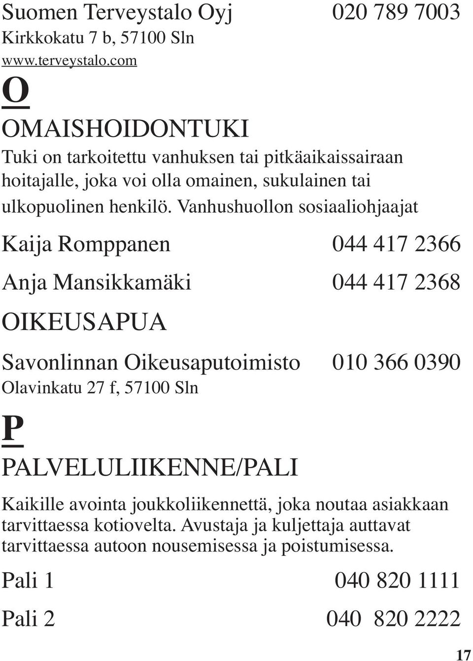 Vanhushuollon sosiaaliohjaajat Kaija Romppanen 044 417 2366 Anja Mansikkamäki 044 417 2368 OIKEUSAPUA Savonlinnan Oikeusaputoimisto 010 366 0390 Olavinkatu