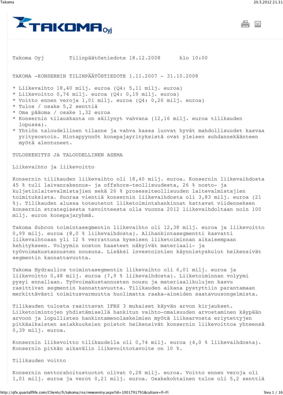 euroa) * Tulos / osake 5,2 senttiä * Oma pääoma / osake 1,32 euroa * Konsernin tilauskanta on säilynyt vahvana (12,16 milj. euroa tilikauden lopussa).