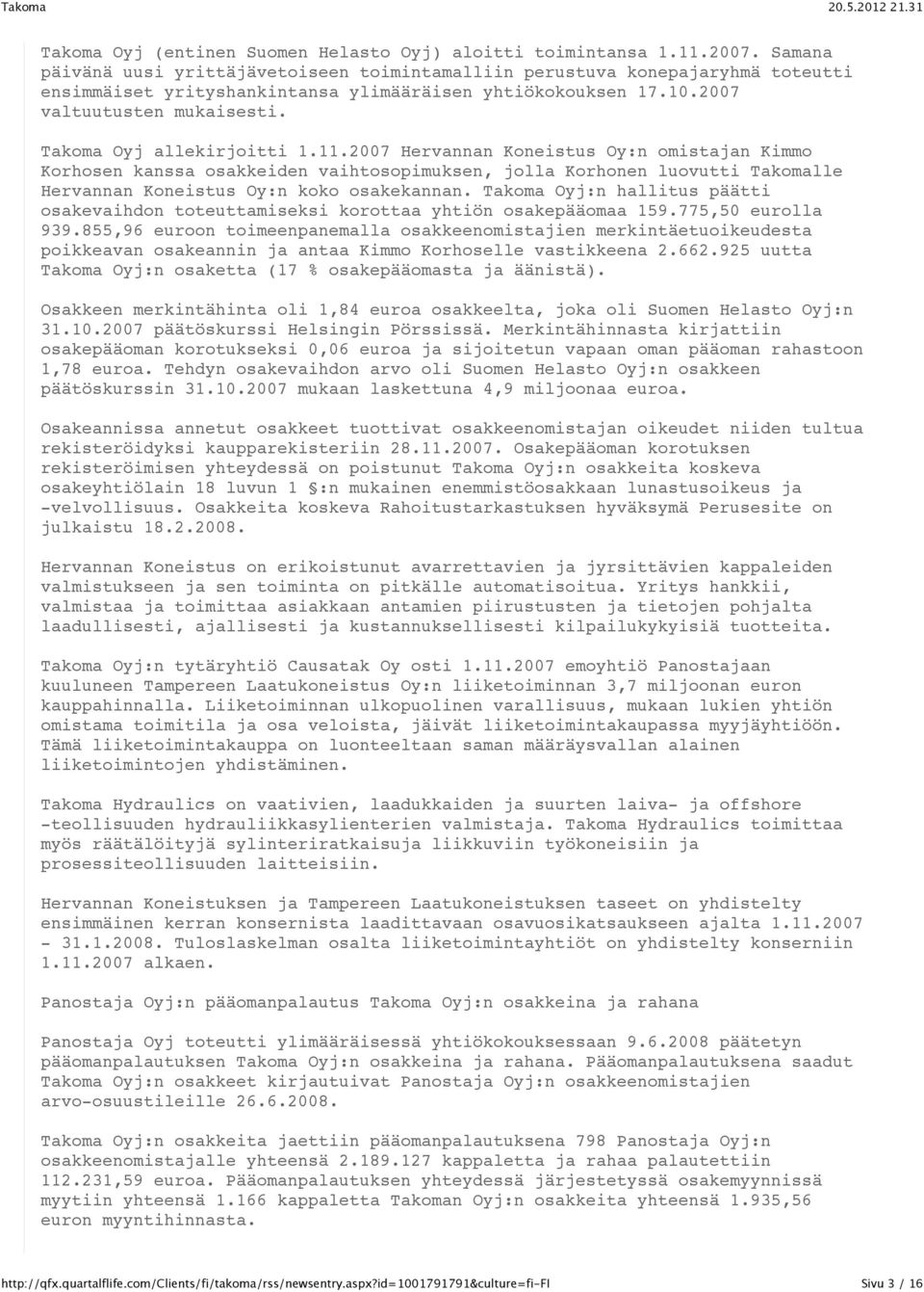 Takoma Oyj allekirjoitti 1.11.2007 Hervannan Koneistus Oy:n omistajan Kimmo Korhosen kanssa osakkeiden vaihtosopimuksen, jolla Korhonen luovutti Takomalle Hervannan Koneistus Oy:n koko osakekannan.