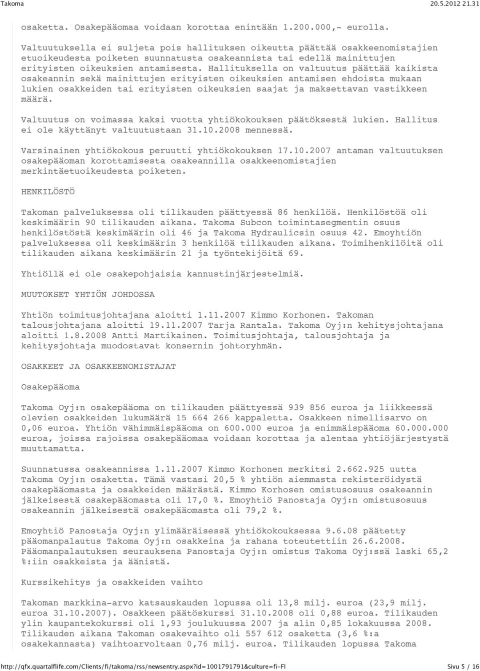 Hallituksella on valtuutus päättää kaikista osakeannin sekä mainittujen erityisten oikeuksien antamisen ehdoista mukaan lukien osakkeiden tai erityisten oikeuksien saajat ja maksettavan vastikkeen
