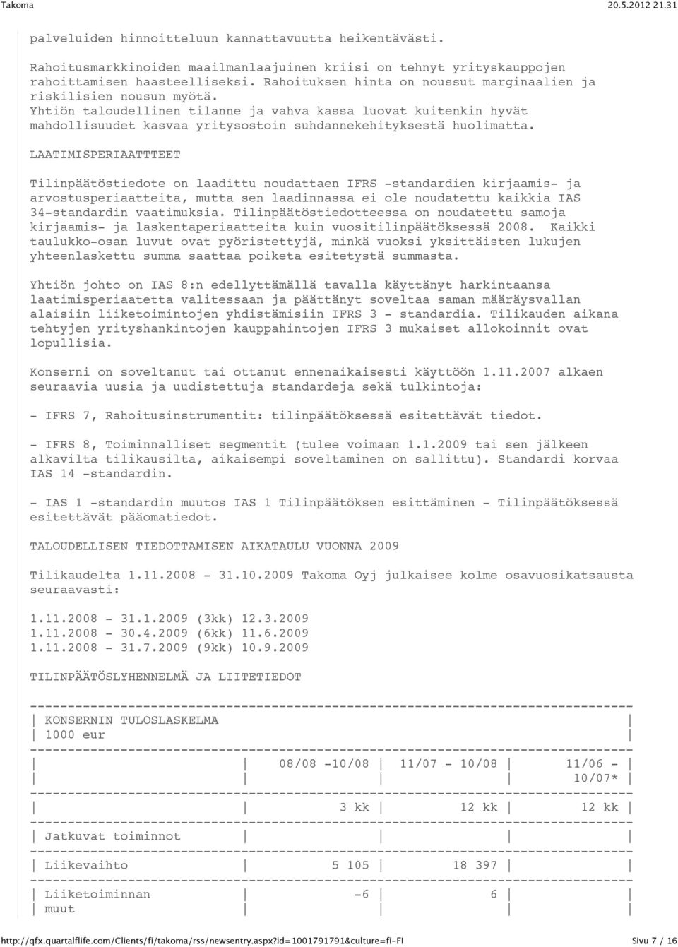 Yhtiön taloudellinen tilanne ja vahva kassa luovat kuitenkin hyvät mahdollisuudet kasvaa yritysostoin suhdannekehityksestä huolimatta.