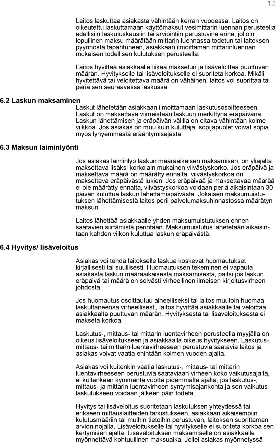 todetun tai laitoksen pyynnöstä tapahtuneen, asiakkaan ilmoittaman mittarinluennan mukaisen todellisen kulutuksen perusteella.