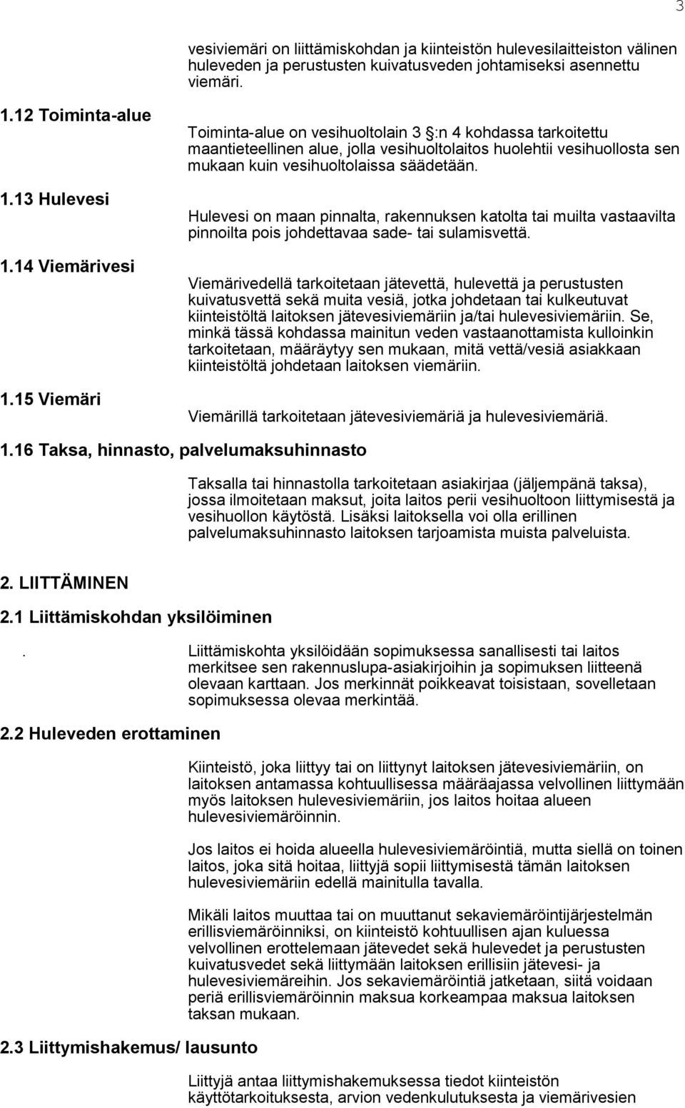 Hulevesi on maan pinnalta, rakennuksen katolta tai muilta vastaavilta pinnoilta pois johdettavaa sade- tai sulamisvettä.