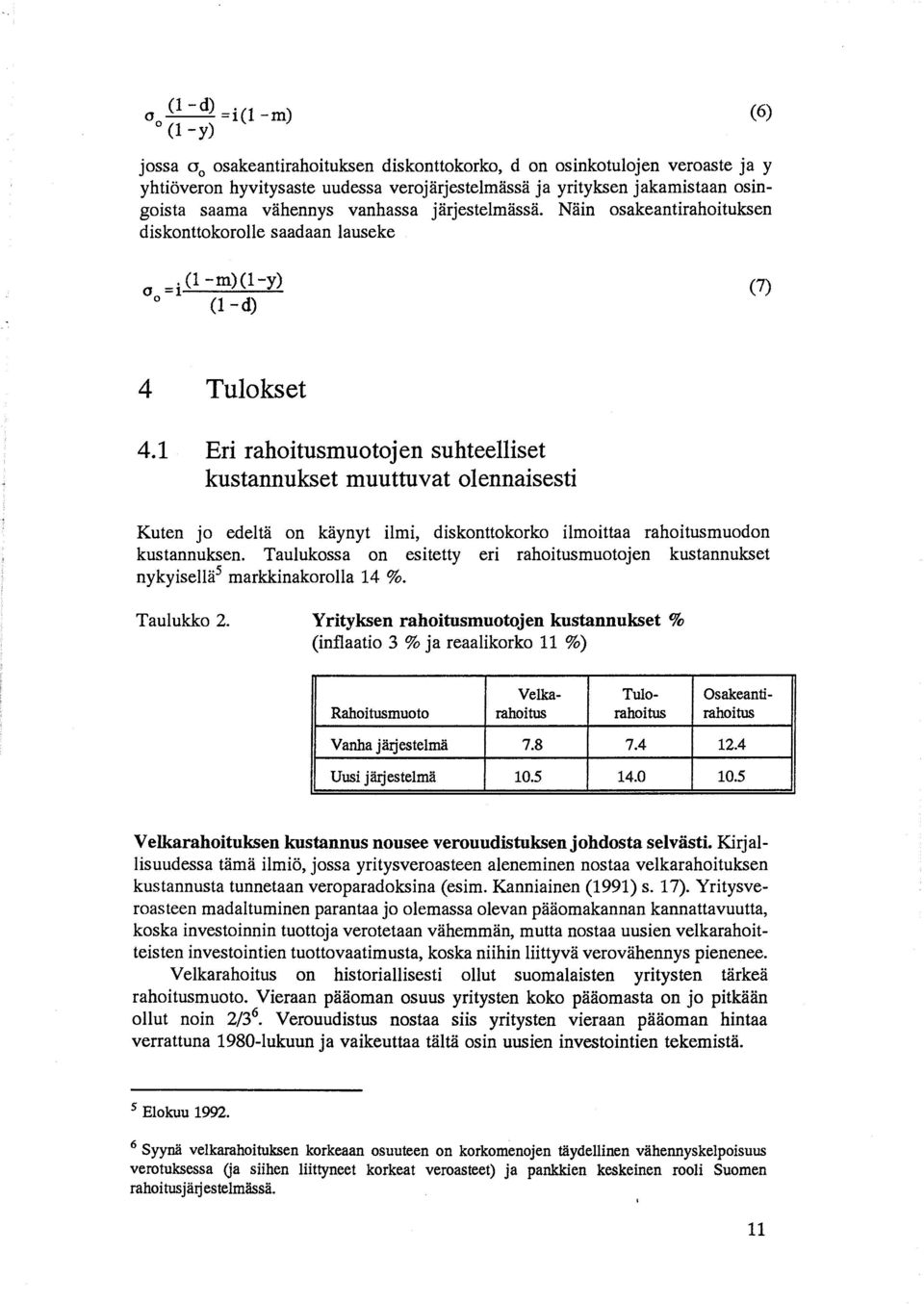 1 Eri rahoitusmuotoj en suhteelliset kustannukset muuttuvat olennaisesti Kuten jo edeltä on käynyt ilmi, diskonttokorko ilmoittaa rahoitusmuodon kustannuksen.