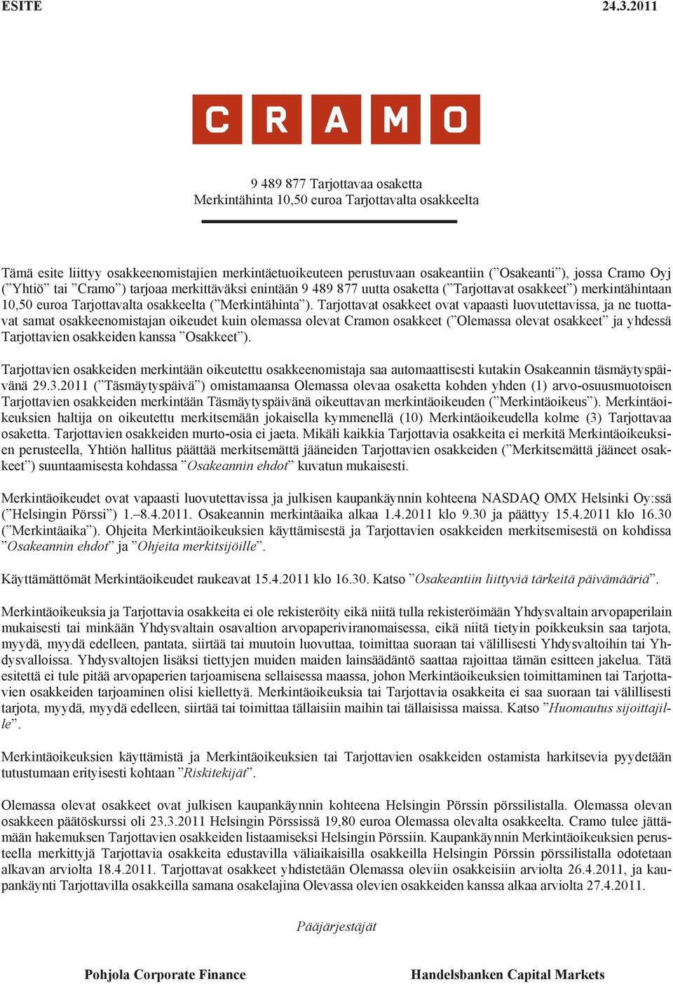 Oyj ( Yhtiö tai Cramo ) tarjoaa merkittäväksi enintään 9 489 877 uutta osaketta ( Tarjottavat osakkeet ) merkintähintaan 10,50 euroa Tarjottavalta osakkeelta ( Merkintähinta ).