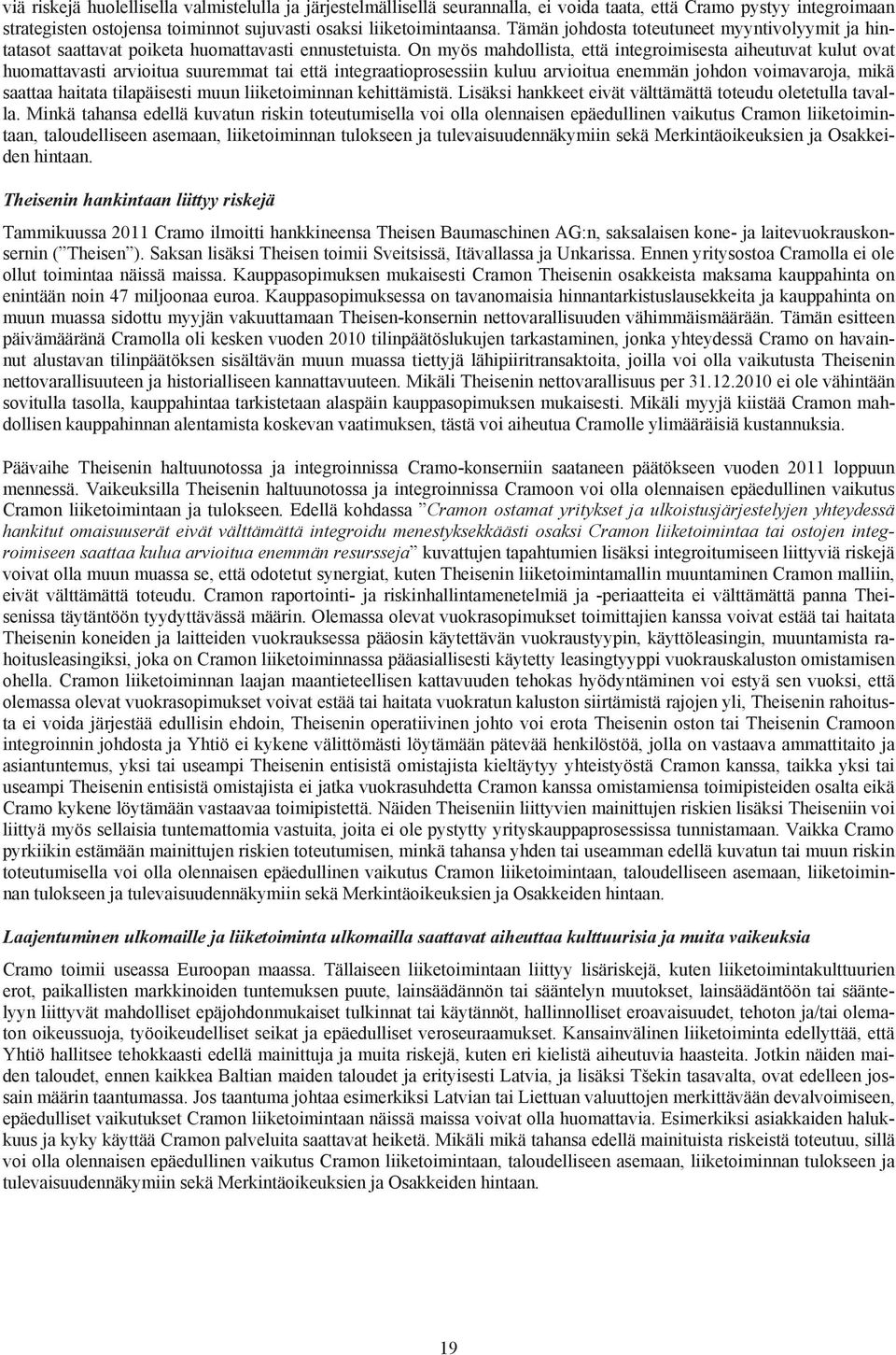 On myös mahdollista, että integroimisesta aiheutuvat kulut ovat huomattavasti arvioitua suuremmat tai että integraatioprosessiin kuluu arvioitua enemmän johdon voimavaroja, mikä saattaa haitata