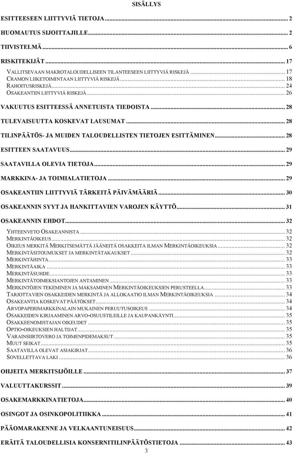 .. 28 TILINPÄÄTÖS- JA MUIDEN TALOUDELLISTEN TIETOJEN ESITTÄMINEN... 28 ESITTEEN SAATAVUUS... 29 SAATAVILLA OLEVIA TIETOJA... 29 MARKKINA- JA TOIMIALATIETOJA.