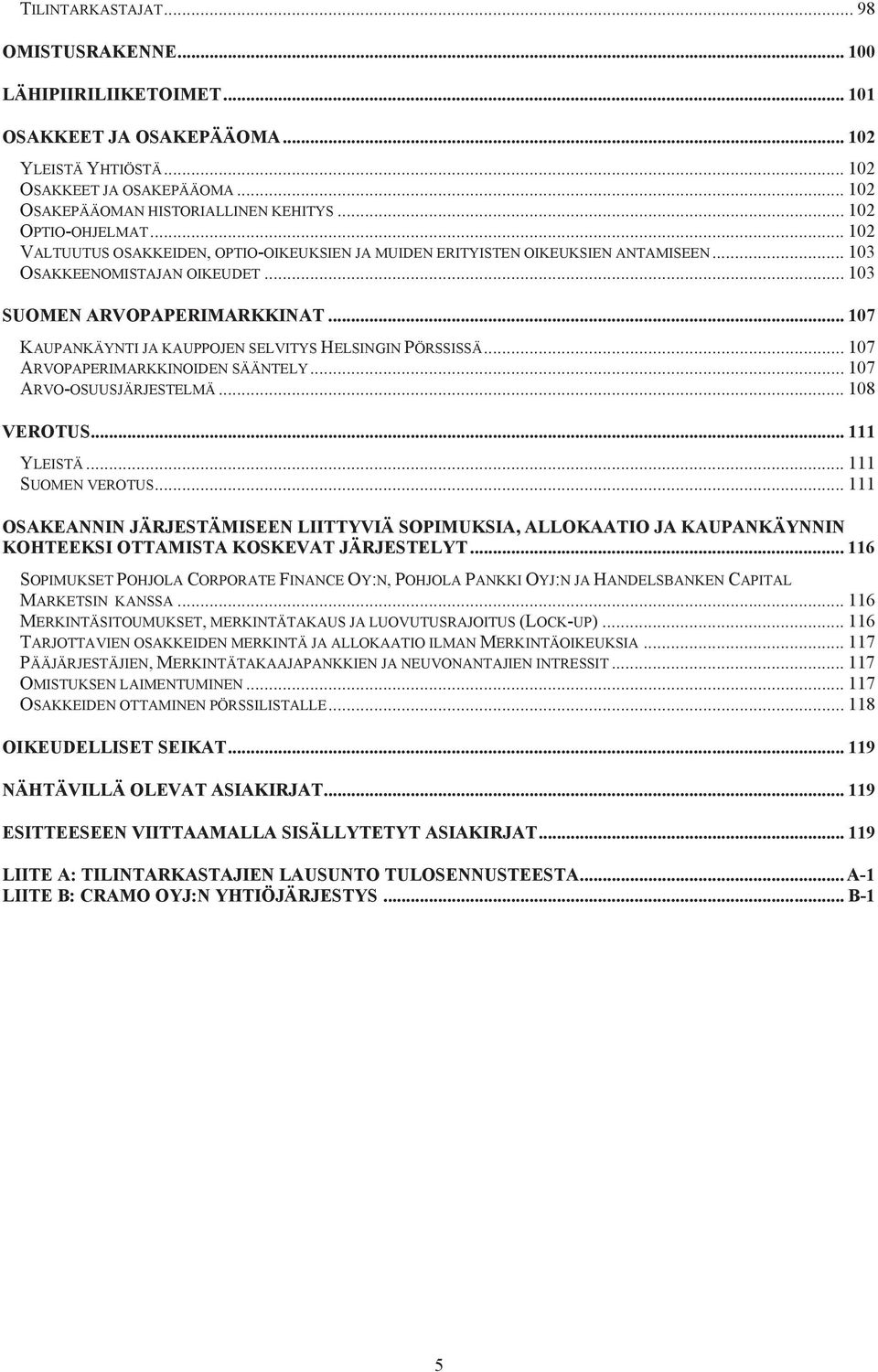 .. 107 KAUPANKÄYNTI JA KAUPPOJEN SELVITYS HELSINGIN PÖRSSISSÄ... 107 ARVOPAPERIMARKKINOIDEN SÄÄNTELY... 107 ARVO-OSUUSJÄRJESTELMÄ... 108 VEROTUS... 111 YLEISTÄ... 111 SUOMEN VEROTUS.