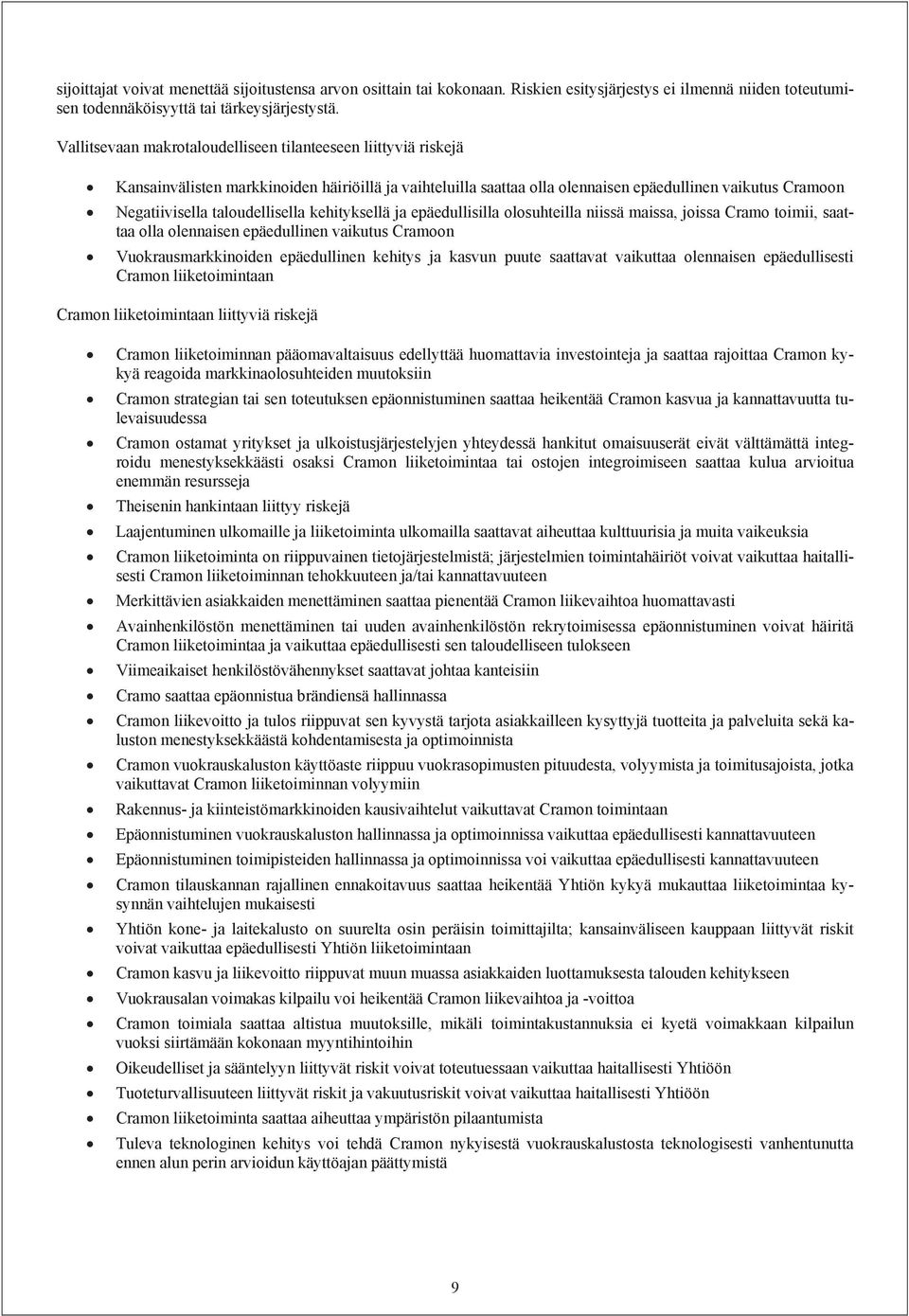 taloudellisella kehityksellä ja epäedullisilla olosuhteilla niissä maissa, joissa Cramo toimii, saattaa olla olennaisen epäedullinen vaikutus Cramoon Vuokrausmarkkinoiden epäedullinen kehitys ja