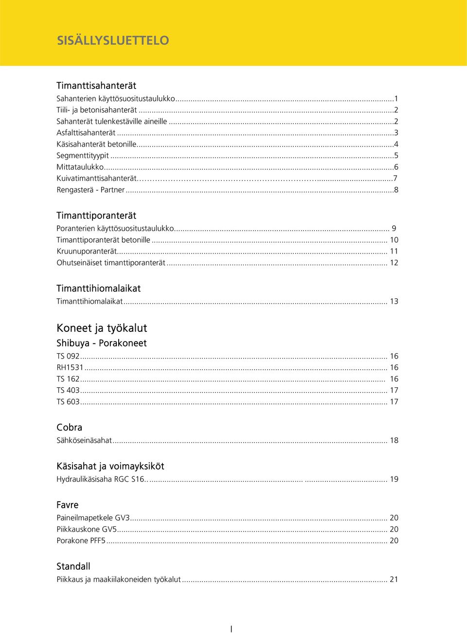 .. 10 Kruunuporanterät... 11 Ohutseinäiset timanttiporanterät... 12 Timanttihiomalaikat Timanttihiomalaikat... 13 Koneet ja työkalut Shibuya - Porakoneet TS 092... 16 RH1531... 16 TS 162... 16 TS 403.