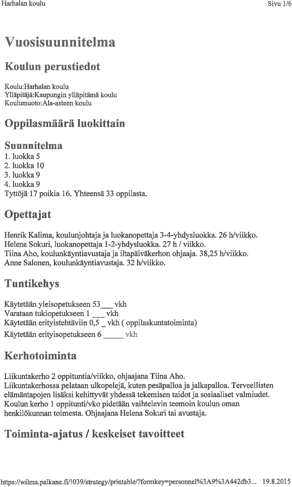 Helena Sokuri, luokanopettaja 1-2-yhdysluokka. 27 h / viikko. Tiina Aho, koulunkäyntiavustajaja iltapäiväkerhon ohjaaja. 38,25 h/viikko. Anne Salonen, koulunkäyntiavustaja. 32 h/viikko.