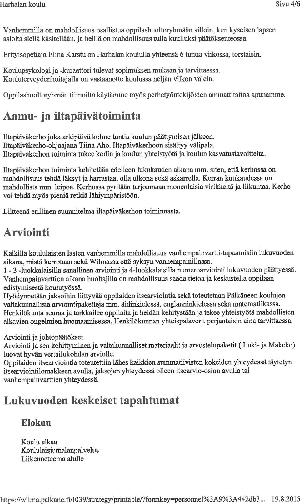 Kouluterveydenhoitajalla on vastaanotto koulussa neljän viikon välein. Oppilashuoltoryhmän tiimoilta käytämme myös perhetyöntekijöiden ammattitaitoa apunamme.