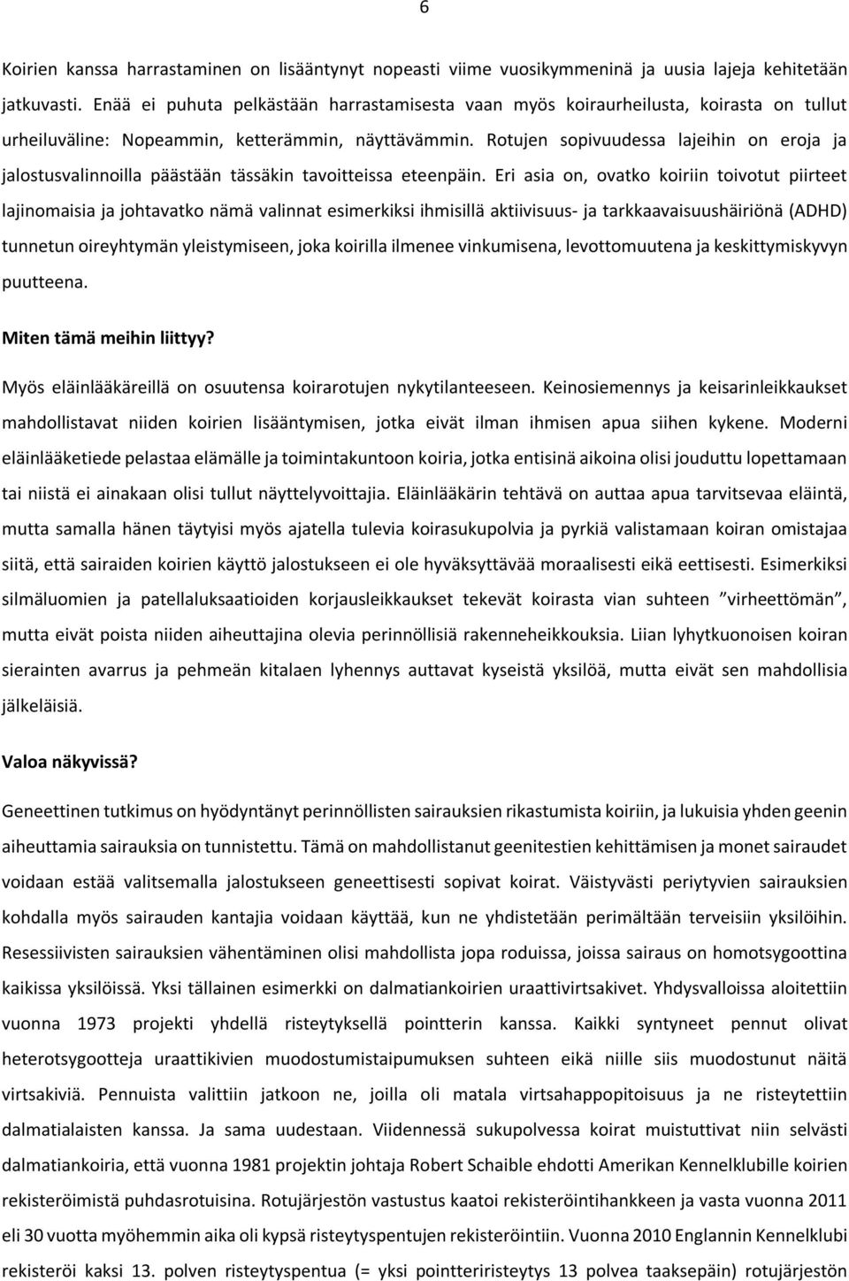 Rotujen sopivuudessa lajeihin on eroja ja jalostusvalinnoilla päästään tässäkin tavoitteissa eteenpäin.