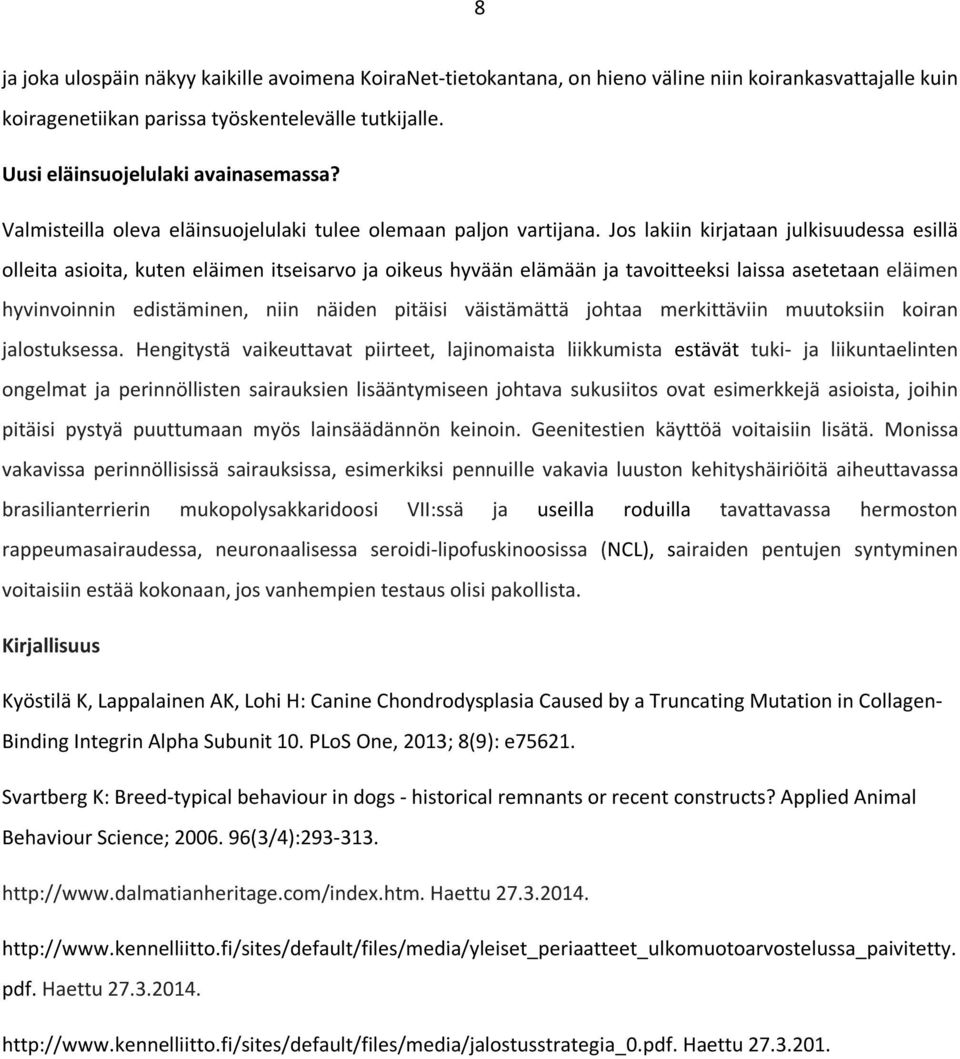 Jos lakiin kirjataan julkisuudessa esillä olleita asioita, kuten eläimen itseisarvo ja oikeus hyvään elämään ja tavoitteeksi laissa asetetaan eläimen hyvinvoinnin edistäminen, niin näiden pitäisi