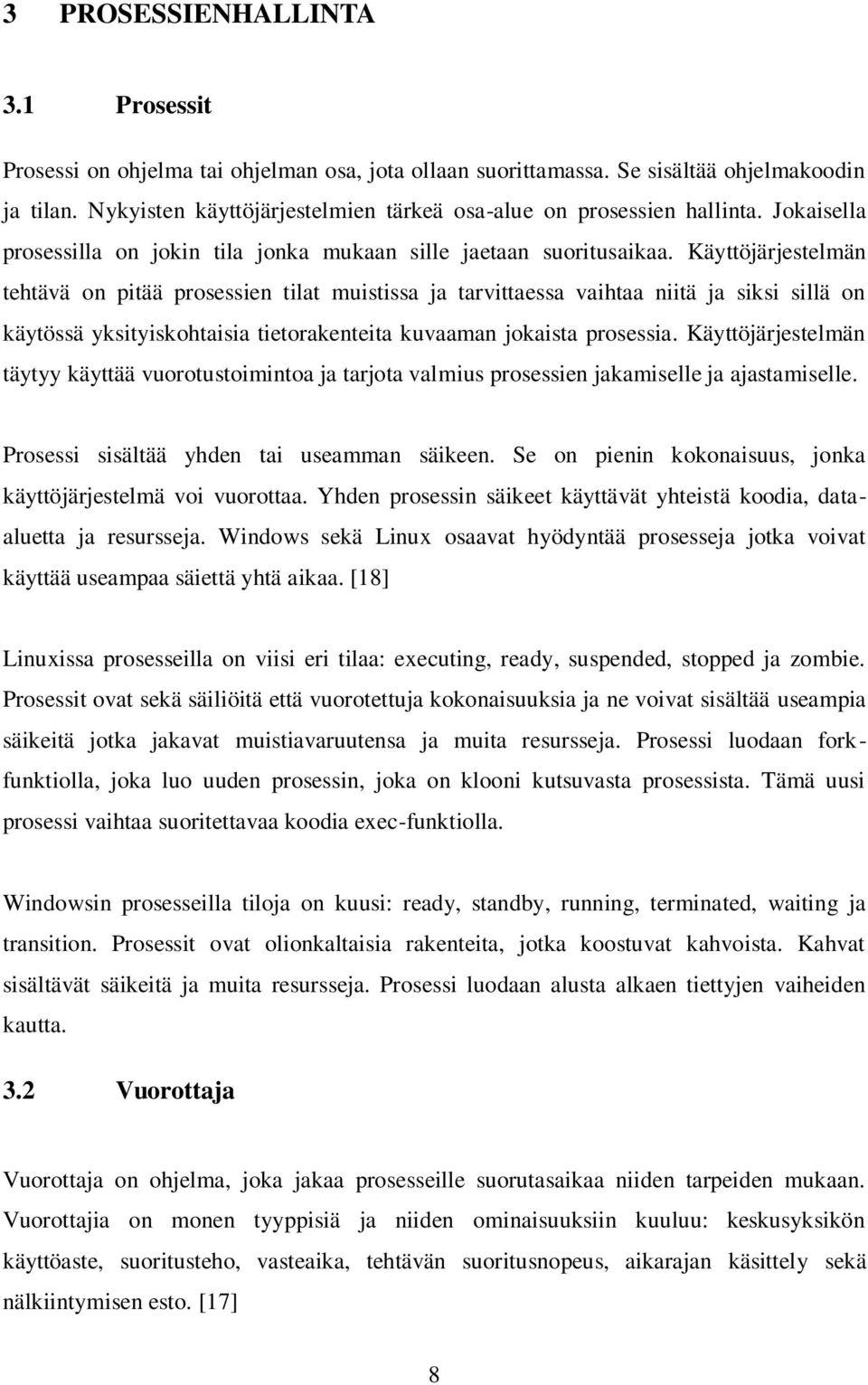 Käyttöjärjestelmän tehtävä on pitää prosessien tilat muistissa ja tarvittaessa vaihtaa niitä ja siksi sillä on käytössä yksityiskohtaisia tietorakenteita kuvaaman jokaista prosessia.