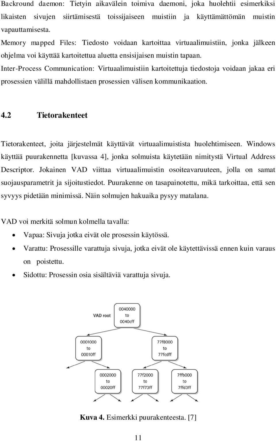 Inter-Process Communication: Virtuaalimuistiin kartoitettuja tiedostoja voidaan jakaa eri prosessien välillä mahdollistaen prosessien välisen kommunikaation. 4.
