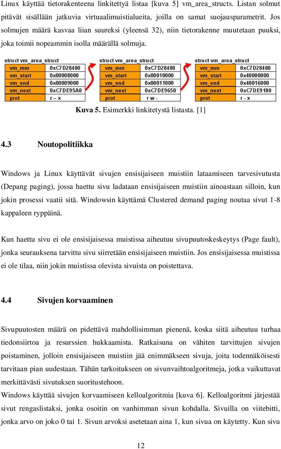 3 Noutopolitiikka Windows ja Linux käyttävät sivujen ensisijaiseen muistiin lataamiseen tarvesivutusta (Depang paging), jossa haettu sivu ladataan ensisijaiseen muistiin ainoastaan silloin, kun jokin