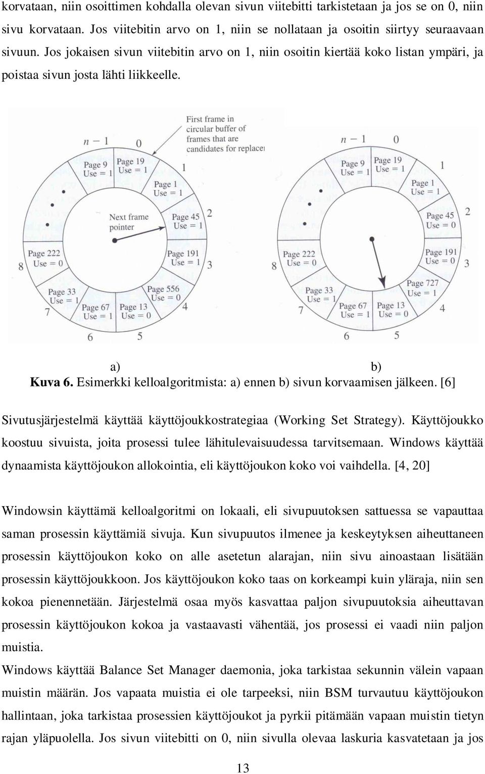 Esimerkki kelloalgoritmista: a) ennen b) sivun korvaamisen jälkeen. [6] Sivutusjärjestelmä käyttää käyttöjoukkostrategiaa (Working Set Strategy).