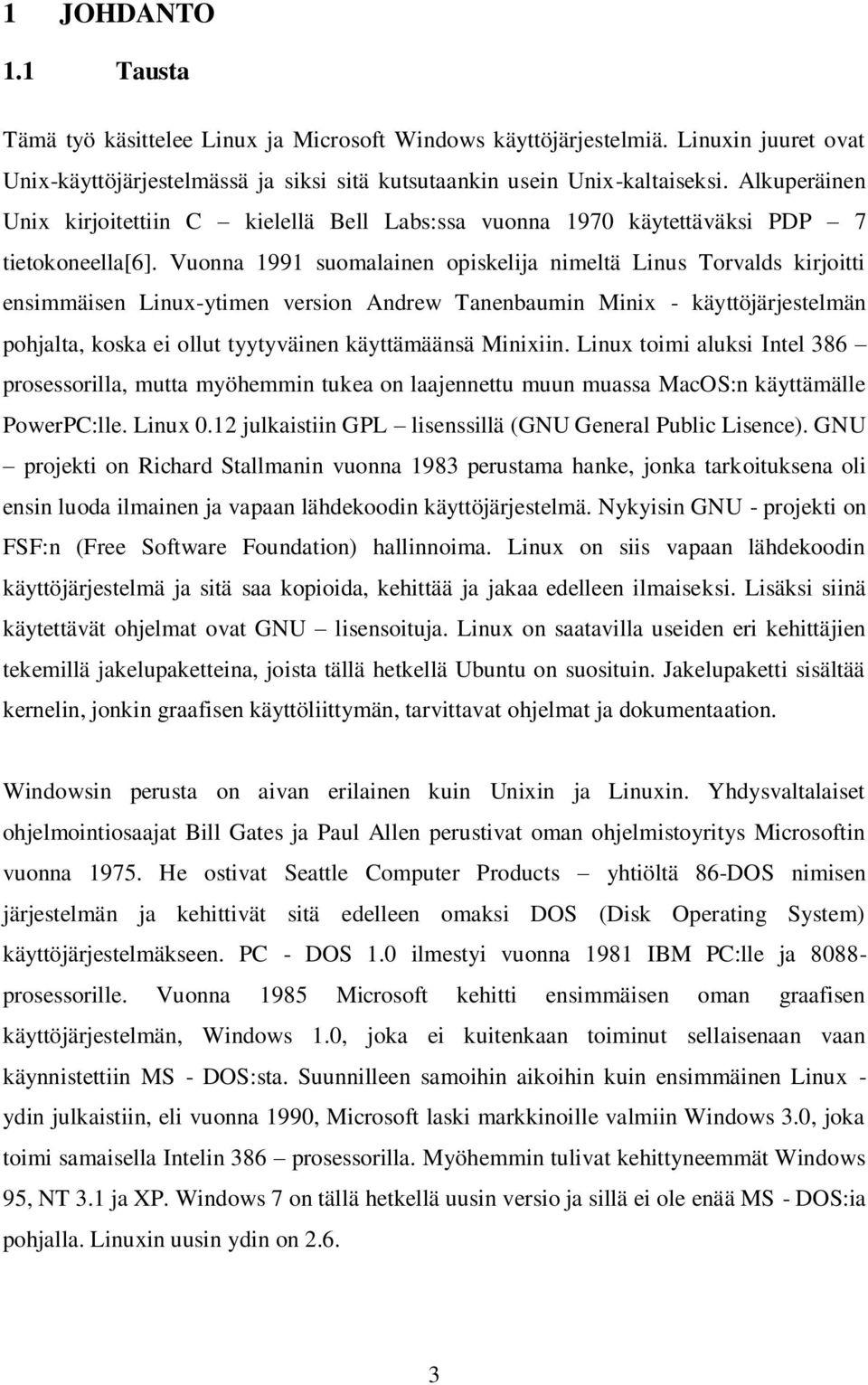 Vuonna 1991 suomalainen opiskelija nimeltä Linus Torvalds kirjoitti ensimmäisen Linux-ytimen version Andrew Tanenbaumin Minix - käyttöjärjestelmän pohjalta, koska ei ollut tyytyväinen käyttämäänsä