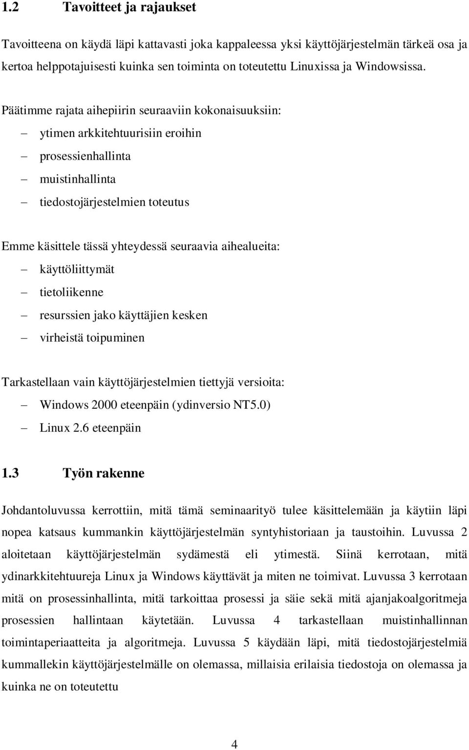 Päätimme rajata aihepiirin seuraaviin kokonaisuuksiin: ytimen arkkitehtuurisiin eroihin prosessienhallinta muistinhallinta tiedostojärjestelmien toteutus Emme käsittele tässä yhteydessä seuraavia