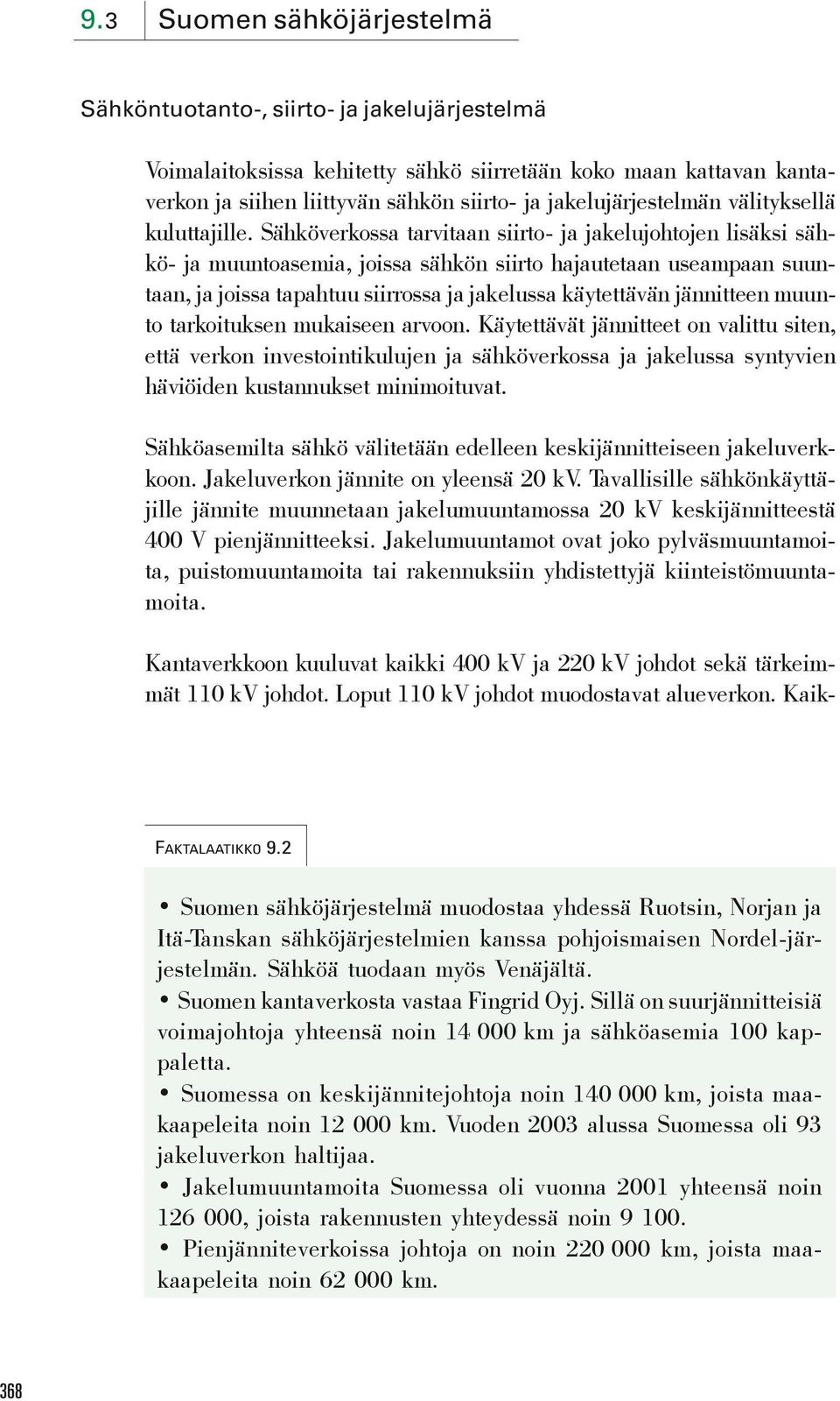 Sähköverkossa tarvitaan siirto- ja jakelujohtojen lisäksi sähkö- ja muuntoasemia, joissa sähkön siirto hajautetaan useampaan suuntaan, ja joissa tapahtuu siirrossa ja jakelussa käytettävän jännitteen