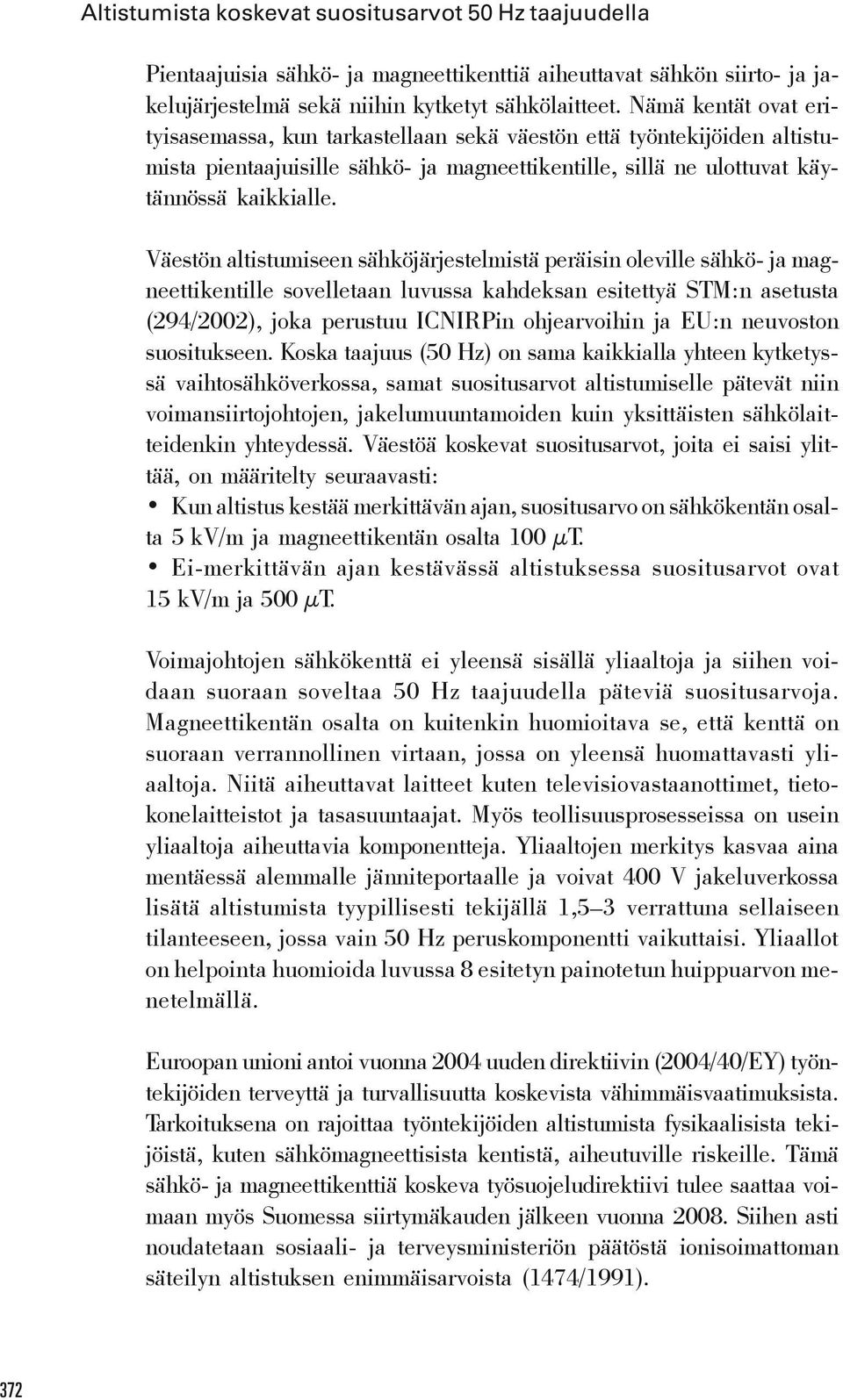 Väestön altistumiseen sähköjärjestelmistä peräisin oleville sähkö- ja magneettikentille sovelletaan luvussa kahdeksan esitettyä STM:n asetusta (294/2002), joka perustuu ICNIRPin ohjearvoihin ja EU:n