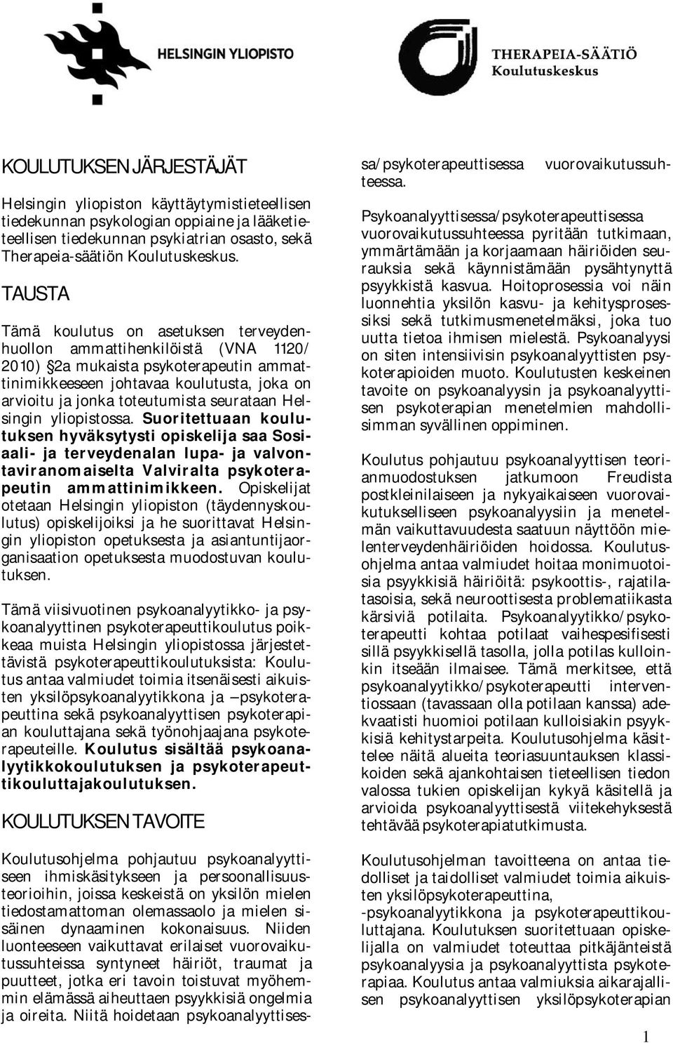seurataan Helsingin yliopistossa. Suoritettuaan koulutuksen hyväksytysti opiskelija saa Sosiaali- ja terveydenalan lupa- ja valvontaviranomaiselta Valviralta psykoterapeutin ammattinimikkeen.