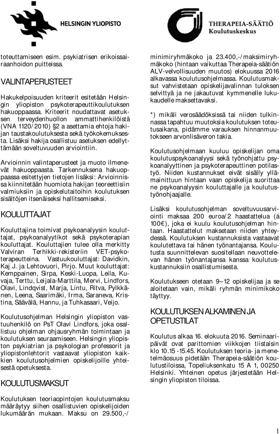 Lisäksi hakija osallistuu asetuksen edellyttämään soveltuvuuden arviointiin. Arvioinnin valintaperusteet ja muoto ilmenevät hakuoppaasta.