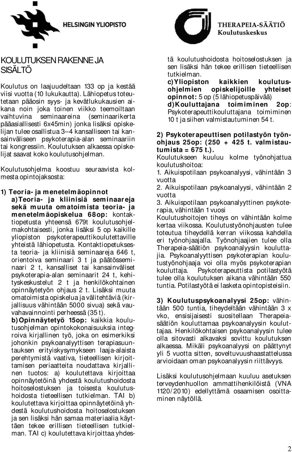 osallistua 3 4 kansalliseen tai kansainväliseen psykoterapia-alan seminaariin tai kongressiin. Koulutuksen alkaessa opiskelijat saavat koko koulutusohjelman.
