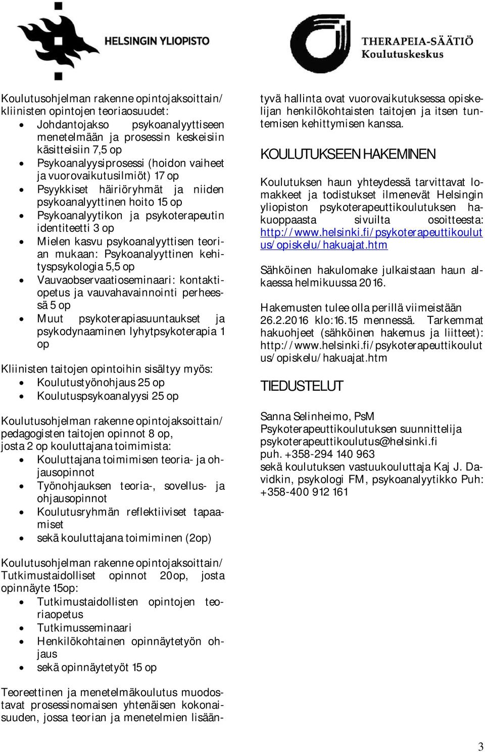 mukaan: Psykoanalyyttinen kehityspsykologia 5,5 op Vauvaobservaatioseminaari: kontaktiopetus ja vauvahavainnointi perheessä 5 op Muut psykoterapiasuuntaukset ja psykodynaaminen lyhytpsykoterapia 1 op