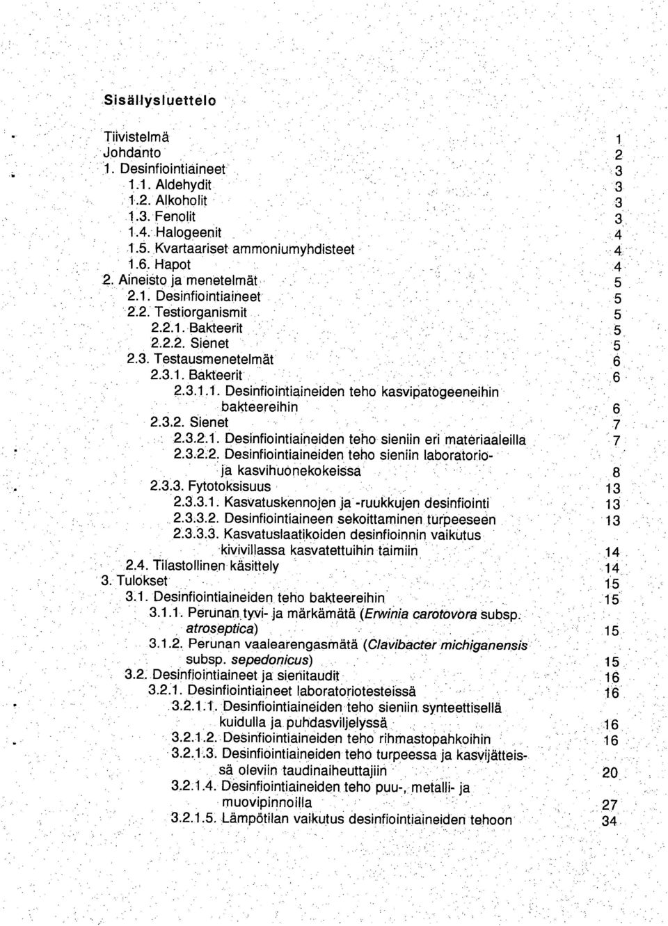 3.2. Sienet 2.3.2.1. Desinfiointiaineiden teho sieniin eri materiaaleina 2.3.2.27 Desinfiointiaineiden teho sieniin laboratorioja kasvihuonekokeissa 2.3.3. Fytotoksisuus 2.3.3.1. Kasvatuskennojen ja -ruukkujen desinfiointi 2.