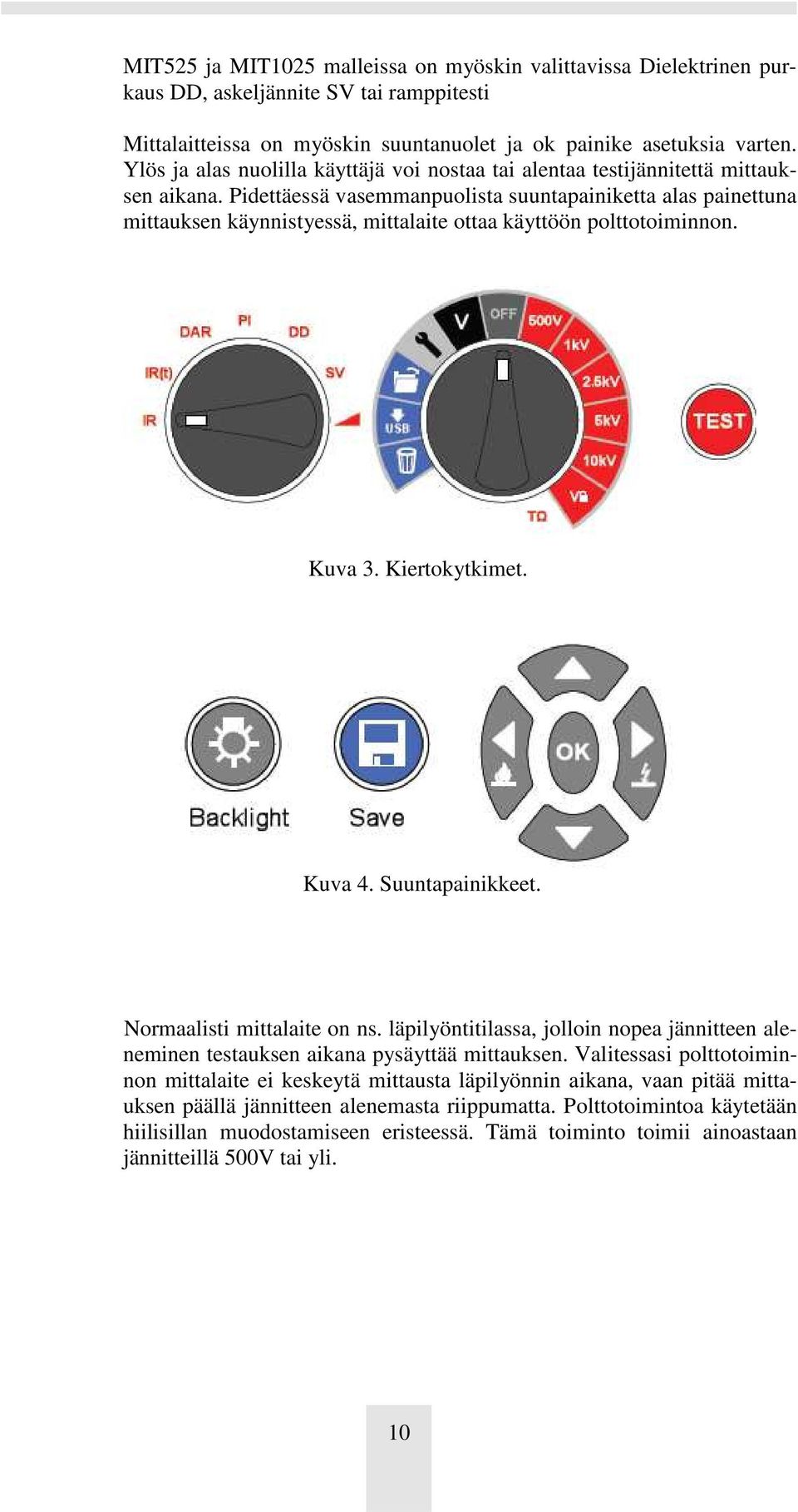 Pidettäessä vasemmanpuolista suuntapainiketta alas painettuna mittauksen käynnistyessä, mittalaite ottaa käyttöön polttotoiminnon. Kuva 3. Kiertokytkimet. Kuva 4. Suuntapainikkeet.